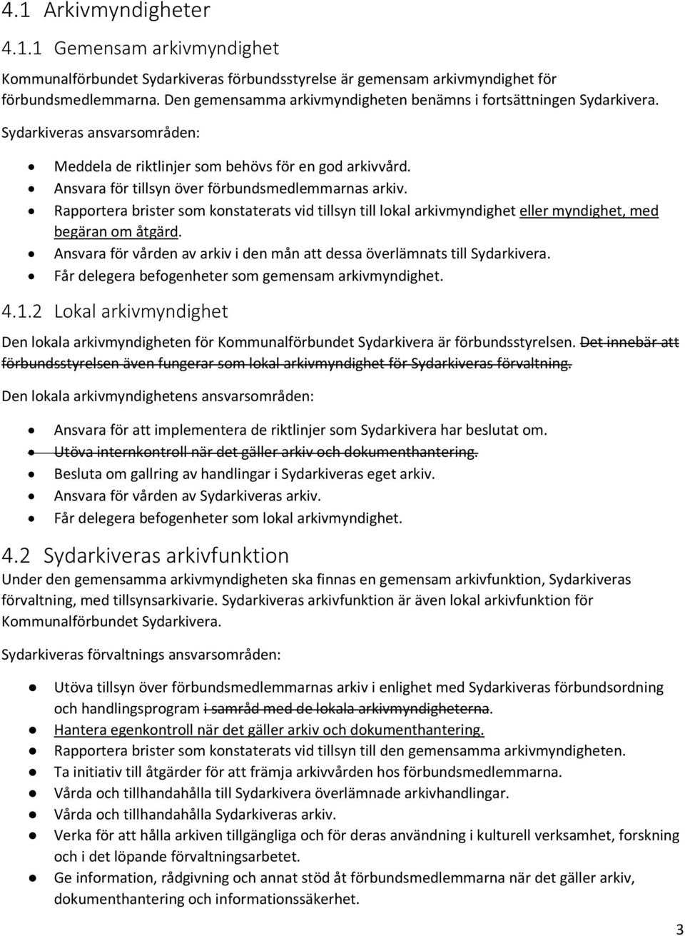 Ansvara för tillsyn över förbundsmedlemmarnas arkiv. Rapportera brister som konstaterats vid tillsyn till lokal arkivmyndighet eller myndighet, med begäran om åtgärd.