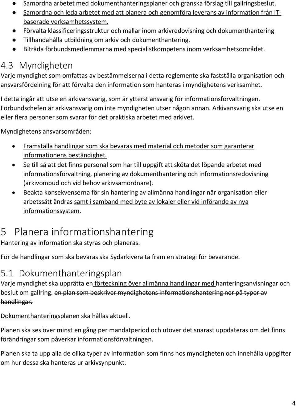 Förvalta klassificeringsstruktur och mallar inom arkivredovisning och dokumenthantering Tillhandahålla utbildning om arkiv och dokumenthantering.