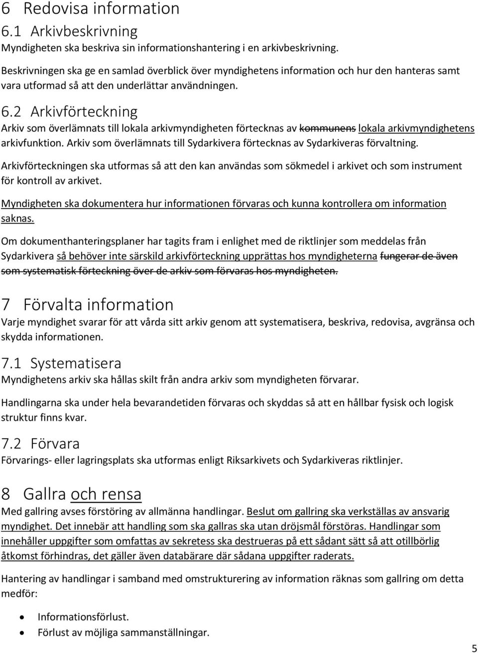 2 Arkivförteckning Arkiv som överlämnats till lokala arkivmyndigheten förtecknas av kommunens lokala arkivmyndighetens arkivfunktion.