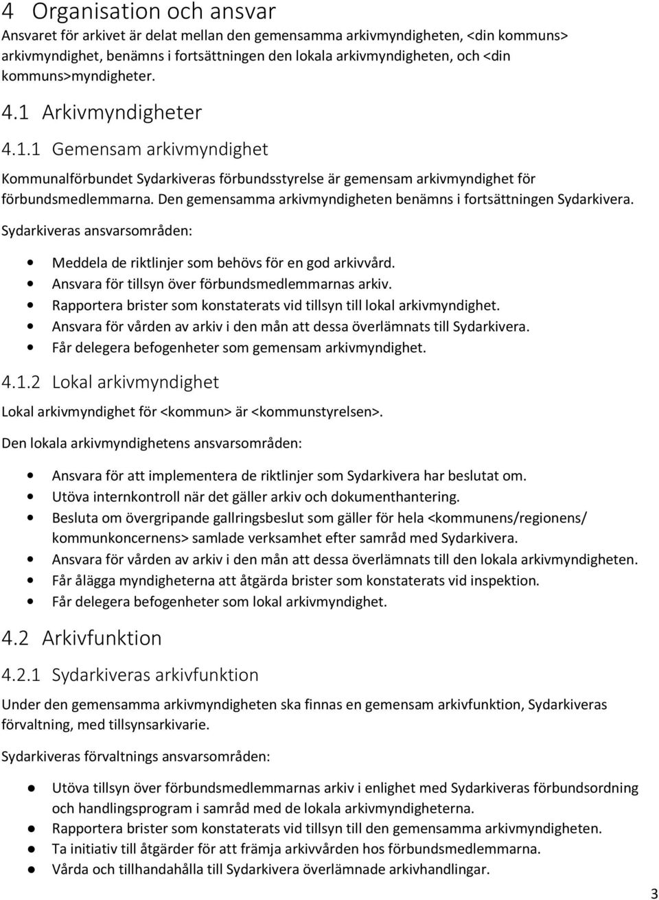 Den gemensamma arkivmyndigheten benämns i fortsättningen Sydarkivera. Sydarkiveras ansvarsområden: Meddela de riktlinjer som behövs för en god arkivvård.