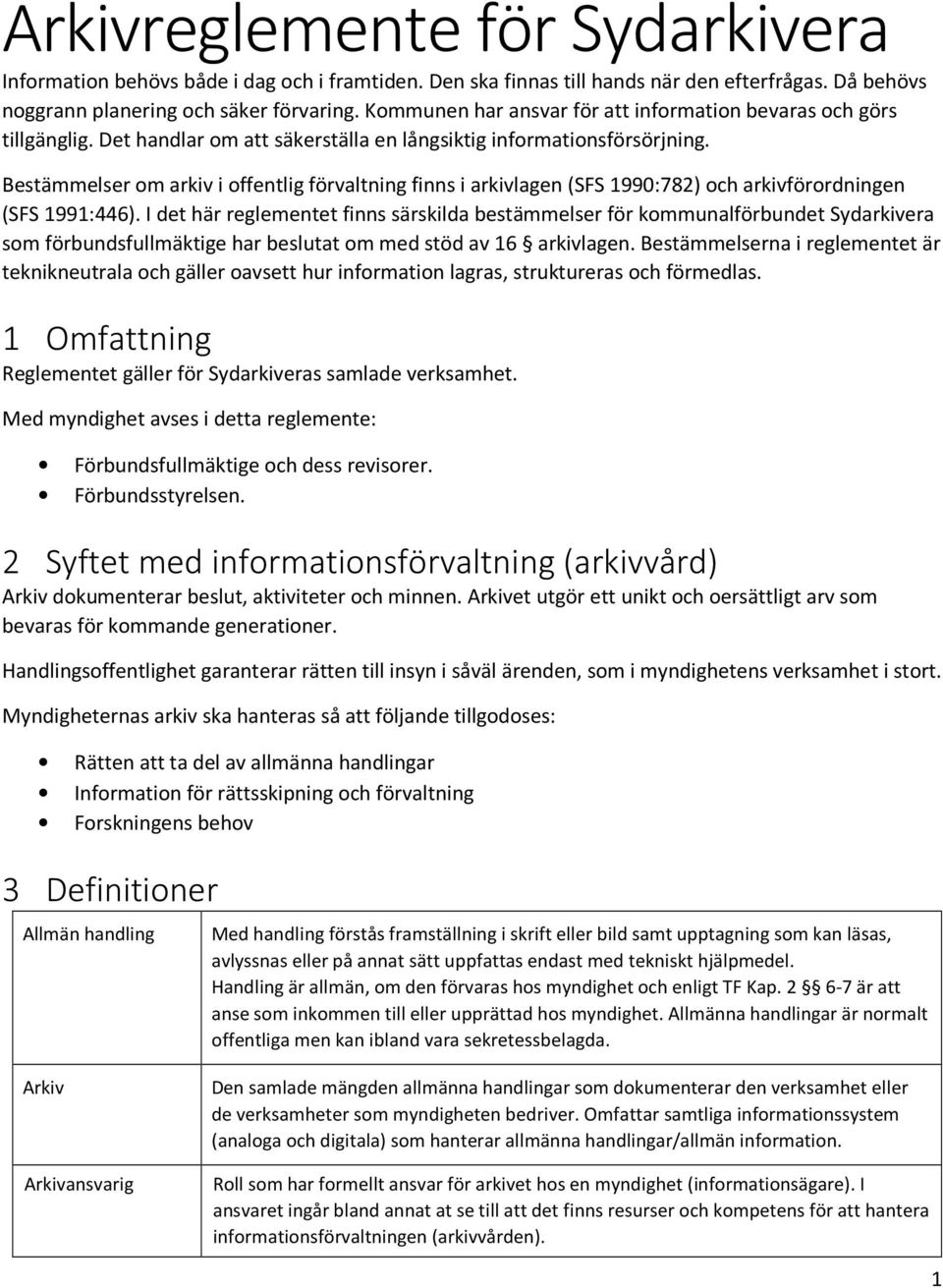 Bestämmelser om arkiv i offentlig förvaltning finns i arkivlagen (SFS 1990:782) och arkivförordningen (SFS 1991:446).