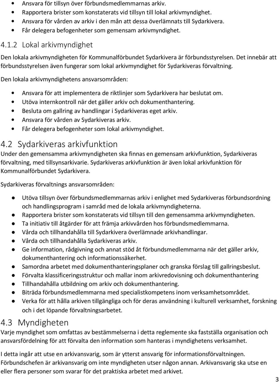 2 Lokal arkivmyndighet Den lokala arkivmyndigheten för Kommunalförbundet Sydarkivera är förbundsstyrelsen.