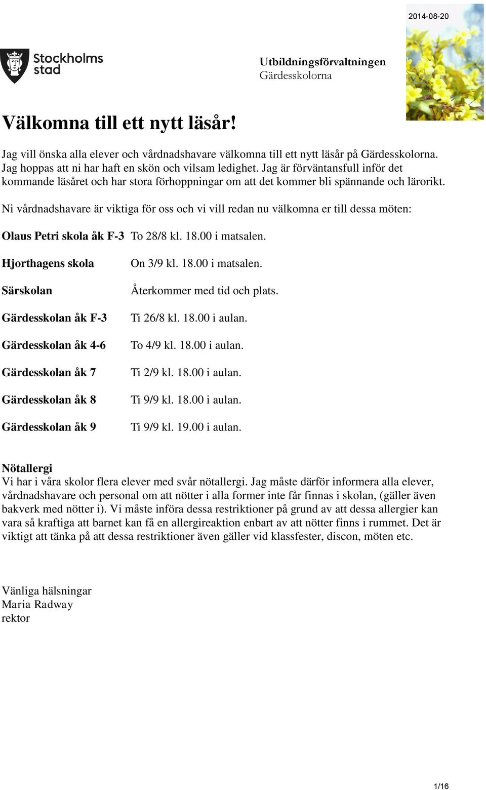 Ni vårdnadshavare är viktiga för oss och vi vill redan nu välkomna er till dessa möten: Olaus Petri skola åk F-3 To 28/8 kl. 18.00 i matsalen.