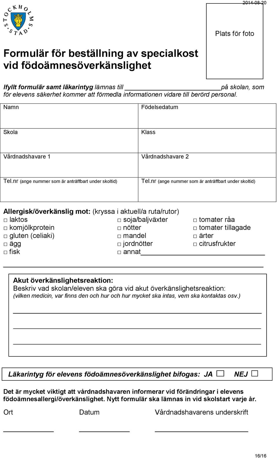 nr (ange nummer som är anträffbart under skoltid) Allergisk/överkänslig mot: (kryssa i aktuell/a ruta/rutor) laktos soja/baljväxter tomater råa komjölkprotein nötter tomater tillagade gluten