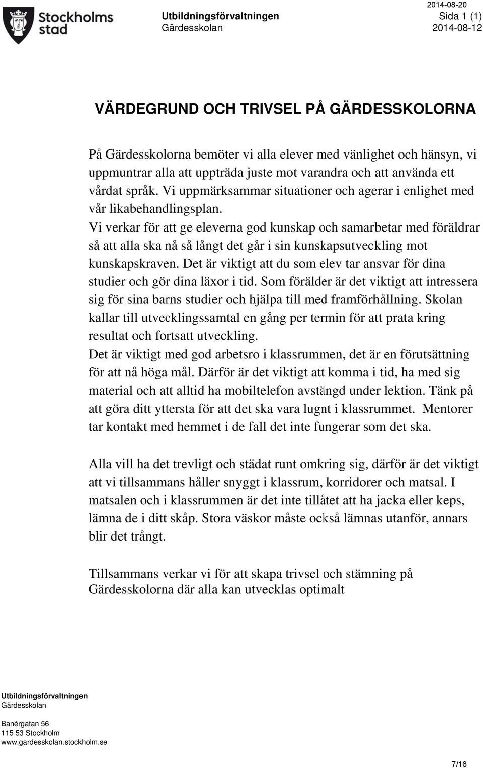 Vi verkar för att ge eleverna god kunskap och o samarbetar med föräldrar så attt alla ska nå så långt det går i sin kunskapsutveckling mot kunskapskraven.