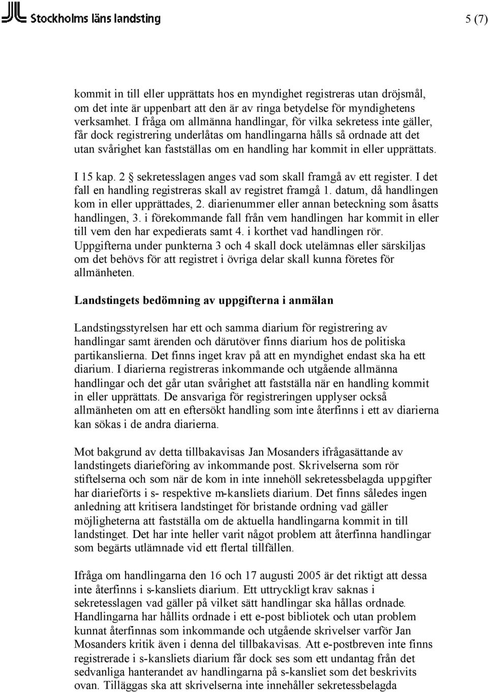 eller upprättats. I 15 kap. 2 sekretesslagen anges vad som skall framgå av ett register. I det fall en handling registreras skall av registret framgå 1.