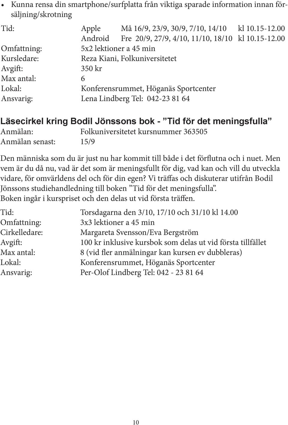 00 Omfattning: 5x2 lektioner a 45 min Kursledare: Reza Kiani, Folkuniversitetet 350 kr Max antal: 6 Konferensrummet, Höganäs Sportcenter Ansvarig: Lena Lindberg Tel: 042-23 81 64 Läsecirkel kring