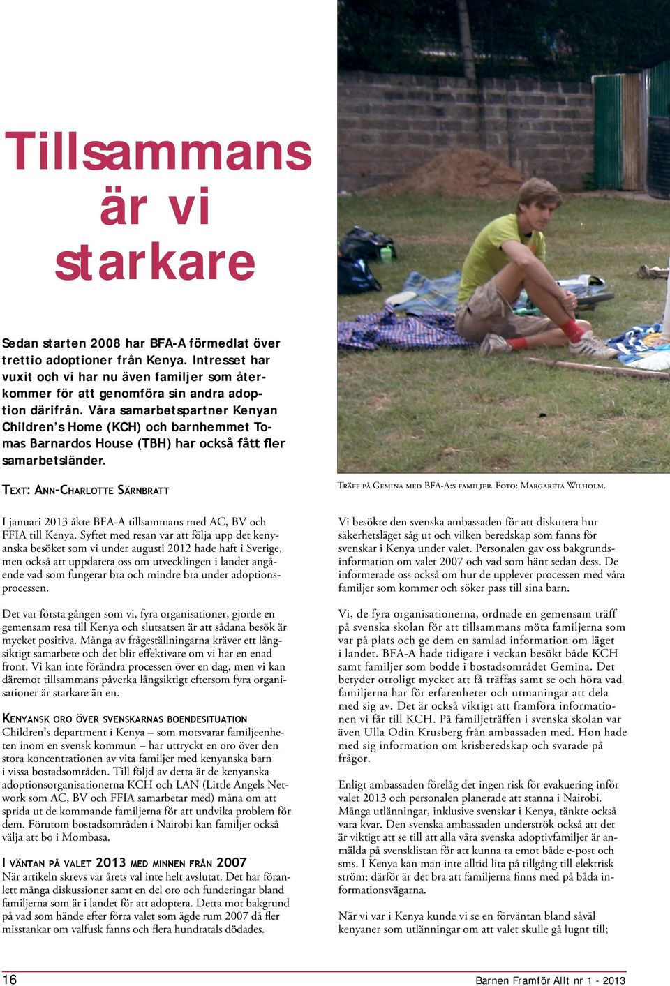 Våra samarbetspartner Kenyan Children s Home (KCH) och barnhemmet Tomas Barnardos House (TBH) har också fått fler samarbetsländer. Text: Ann-Charlotte Särnbratt Träff på Gemina med BFA-A:s familjer.