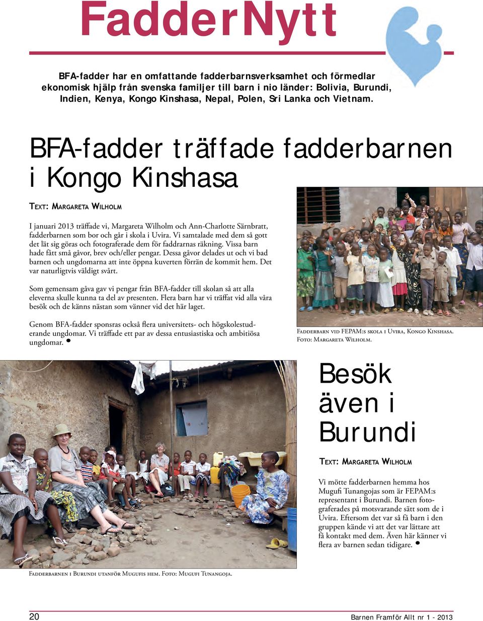 BFA-fadder träffade fadderbarnen i Kongo Kinshasa Text: Margareta Wilholm I januari 2013 träffade vi, Margareta Wilholm och Ann-Charlotte Särnbratt, fadderbarnen som bor och går i skola i Uvira.