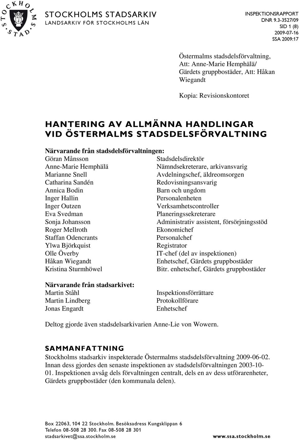 HANDLINGAR VID ÖSTERMALMS STADSDELSFÖRVALTNING Närvarande från stadsdelsförvaltningen: Göran Månsson Stadsdelsdirektör Anne-Marie Hemphälä Nämndsekreterare, arkivansvarig Marianne Snell