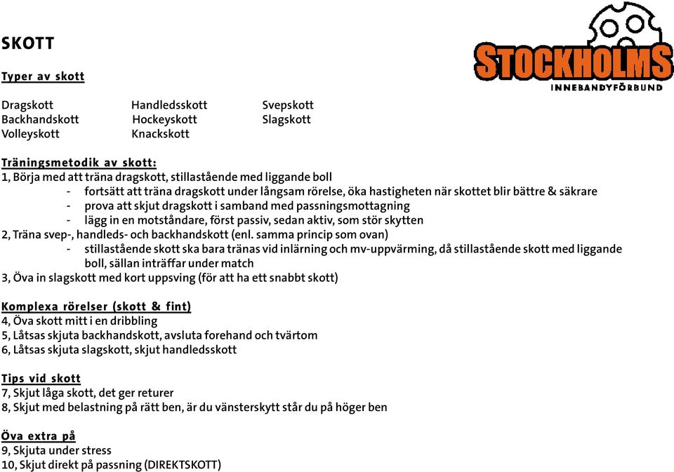 motståndare, först passiv, sedan aktiv, som stör skytten 2, Träna svep-, handleds- och backhandskott (enl.