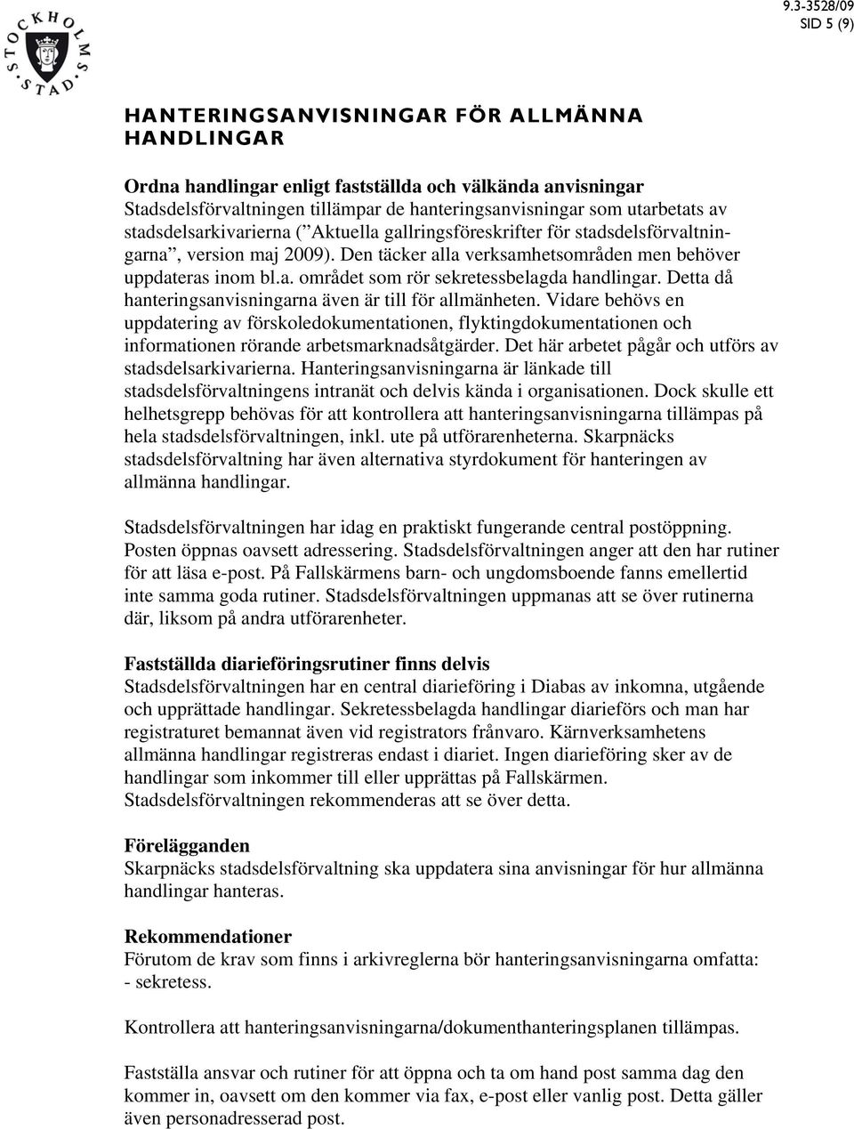 Detta då hanteringsanvisningarna även är till för allmänheten. Vidare behövs en uppdatering av förskoledokumentationen, flyktingdokumentationen och informationen rörande arbetsmarknadsåtgärder.