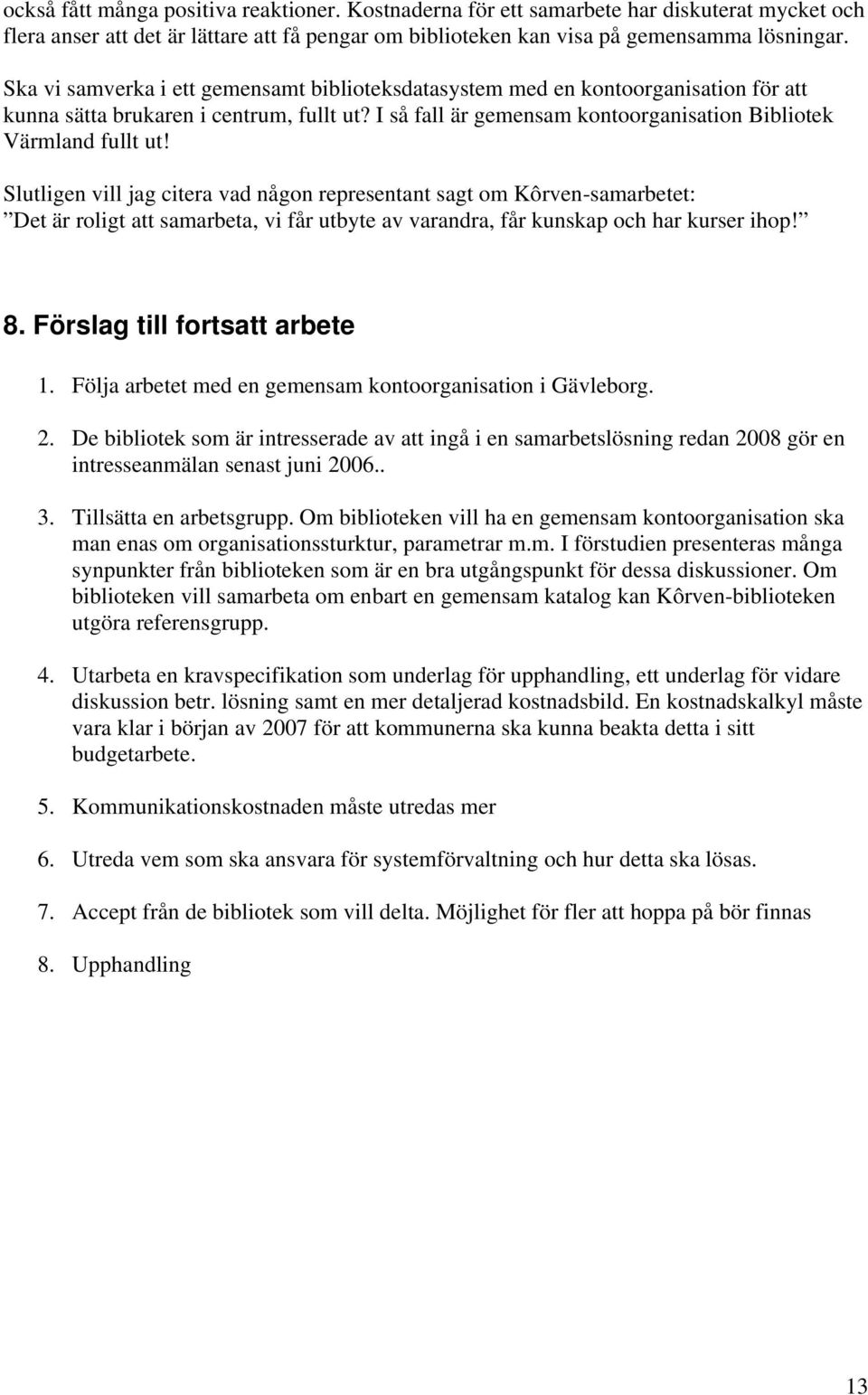 Slutligen vill jag citera vad någon representant sagt om Kôrven-samarbetet: Det är roligt att samarbeta, vi får utbyte av varandra, får kunskap och har kurser ihop! 8. Förslag till fortsatt arbete 1.