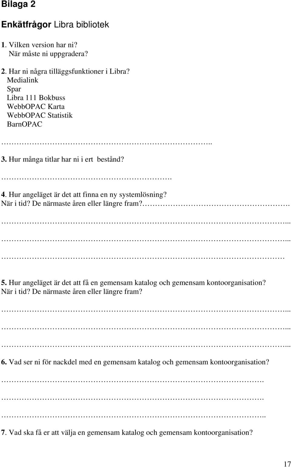 Hur angeläget är det att finna en ny systemlösning? När i tid? De närmaste åren eller längre fram?..... 5.