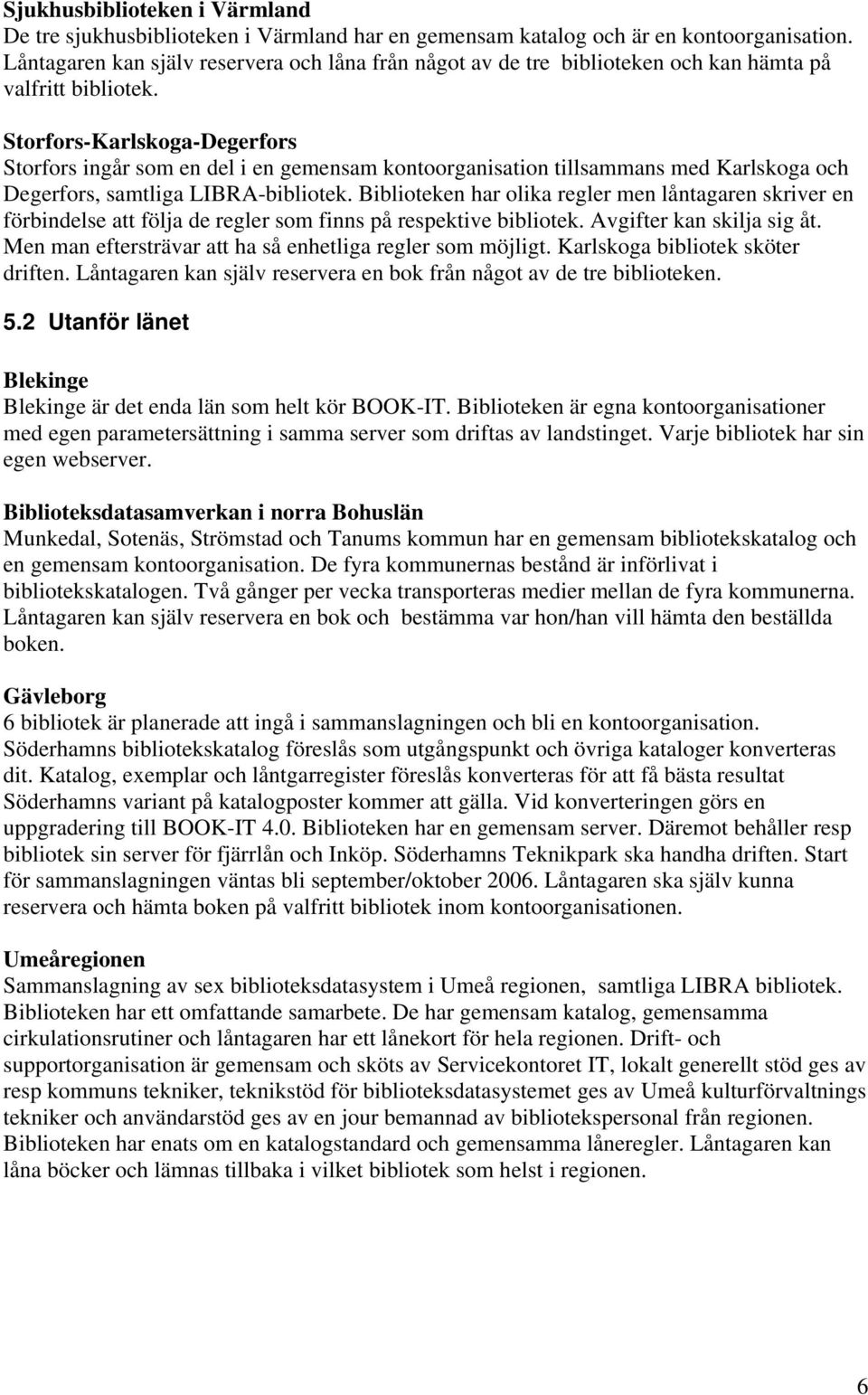 Storfors-Karlskoga-Degerfors Storfors ingår som en del i en gemensam kontoorganisation tillsammans med Karlskoga och Degerfors, samtliga LIBRA-bibliotek.