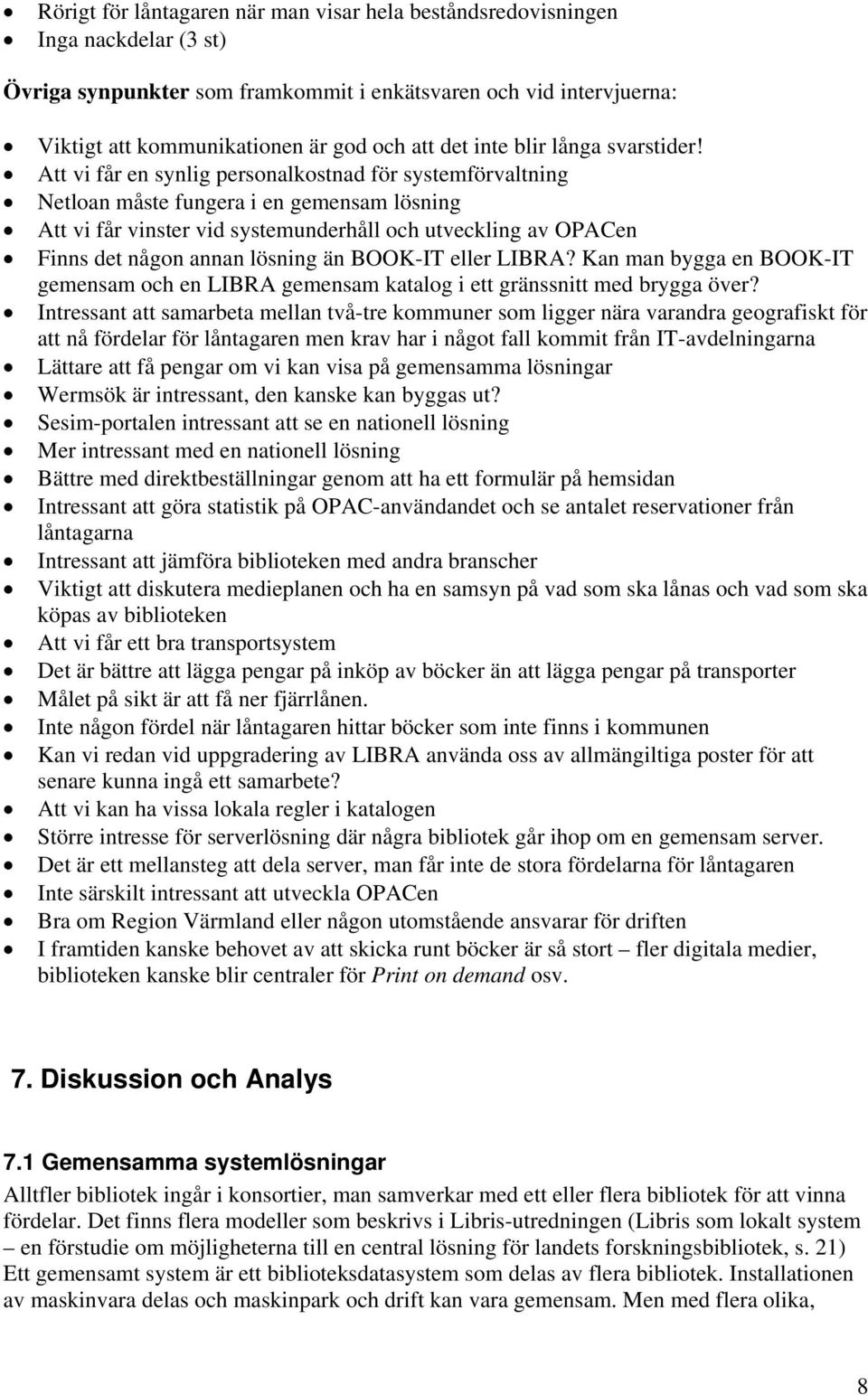 Att vi får en synlig personalkostnad för systemförvaltning Netloan måste fungera i en gemensam lösning Att vi får vinster vid systemunderhåll och utveckling av OPACen Finns det någon annan lösning än