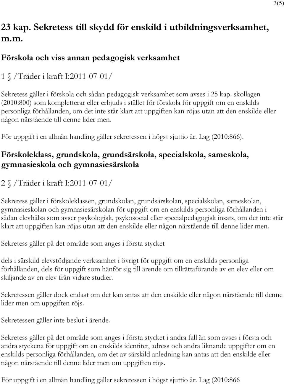 skollagen (2010:800) som kompletterar eller erbjuds i stället för förskola för uppgift om en enskilds personliga förhållanden, om det inte står klart att uppgiften kan röjas utan att den enskilde