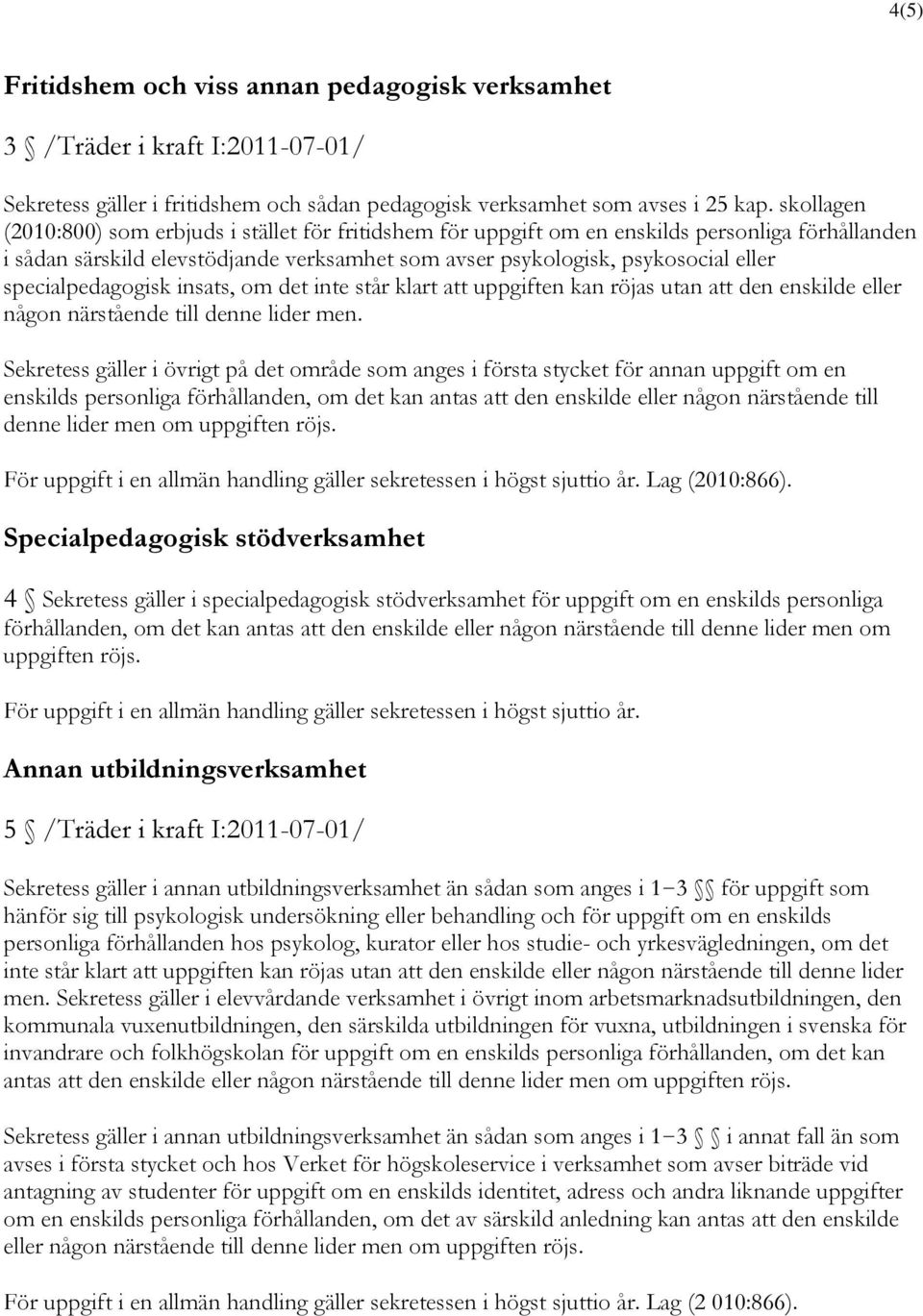 specialpedagogisk insats, om det inte står klart att uppgiften kan röjas utan att den enskilde eller Sekretess gäller i övrigt på det område som anges i första stycket för annan uppgift om en
