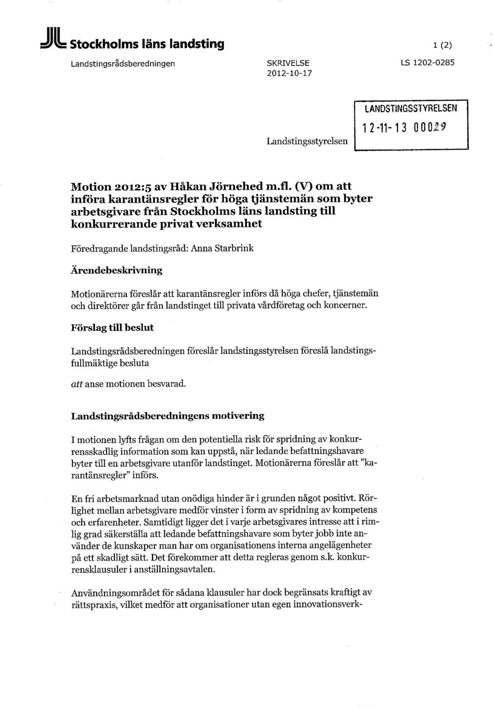 Ärendebeskrivning Motionärerna föreslår att karantänsregler införs då höga chefer, tjänstemän och direktörer går från landstinget till privata vårdföretag och koncerner.