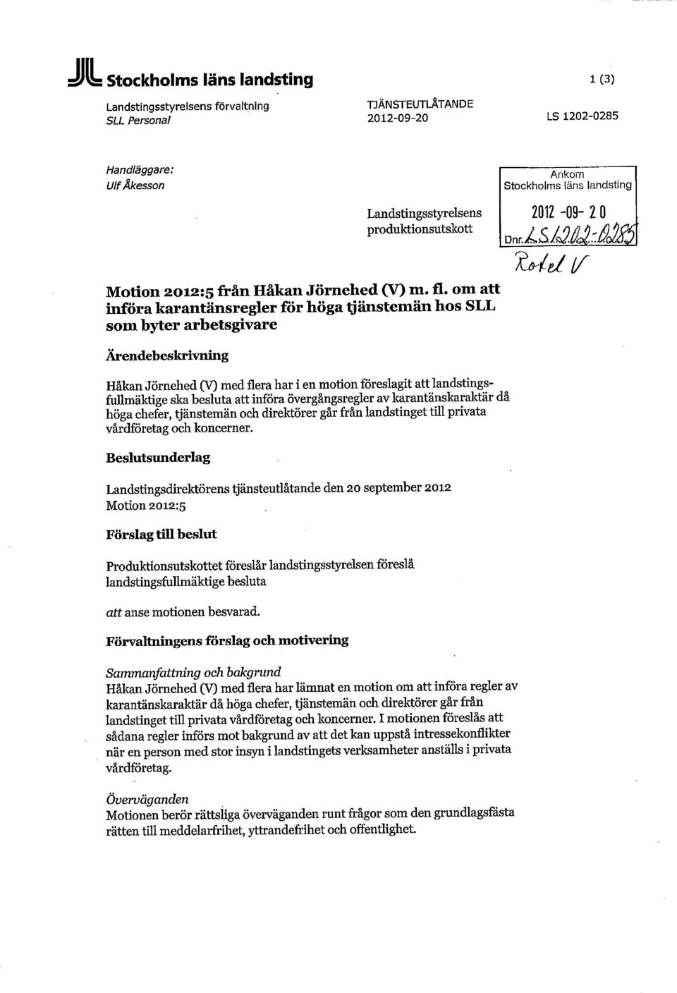 om att införa karantänsregler för höga tjänstemän hos SLL som byter arbetsgivare Ärendebeskrivning Håkan Jörnehed (V) med flera har i en motion föreslagit att landstingsfullmäktige ska besluta att