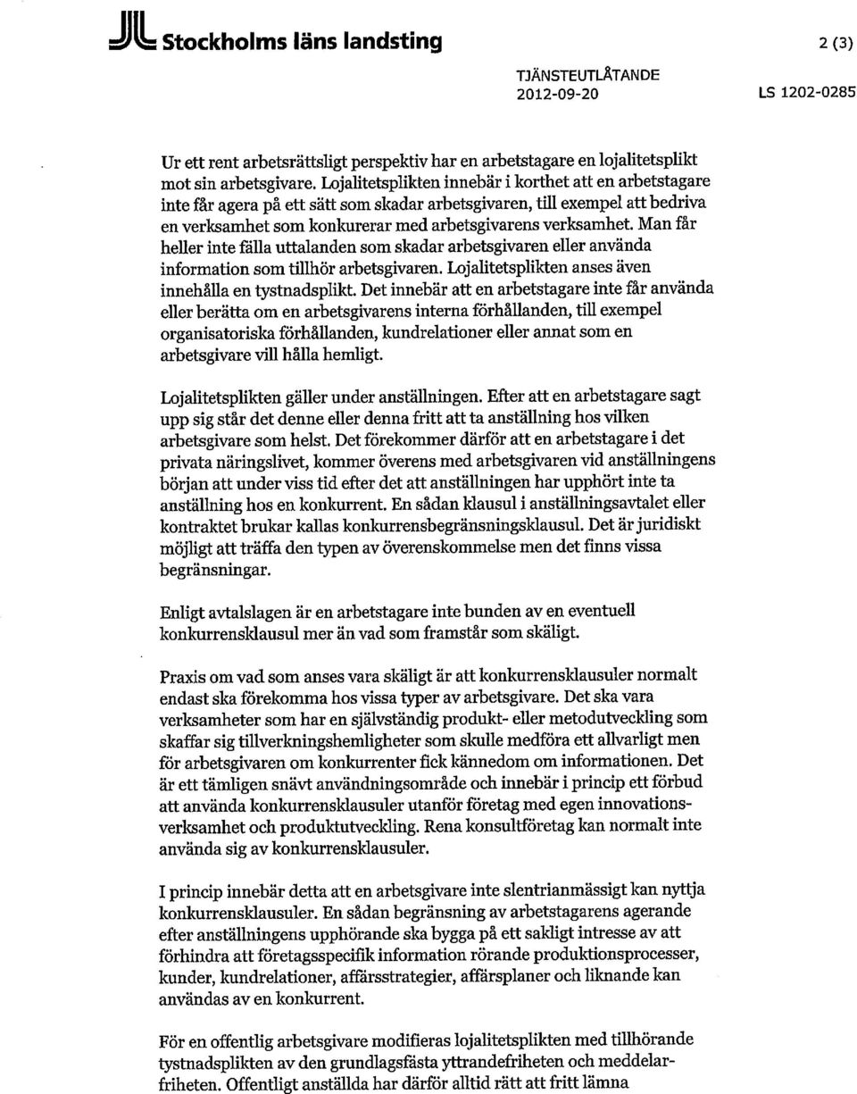 Man får heller inte fälla uttalanden som skadar arbetsgivaren eller använda information som tillhör arbetsgivaren. Lojalitetsplikten anses även innehålla en tystnadsplikt.