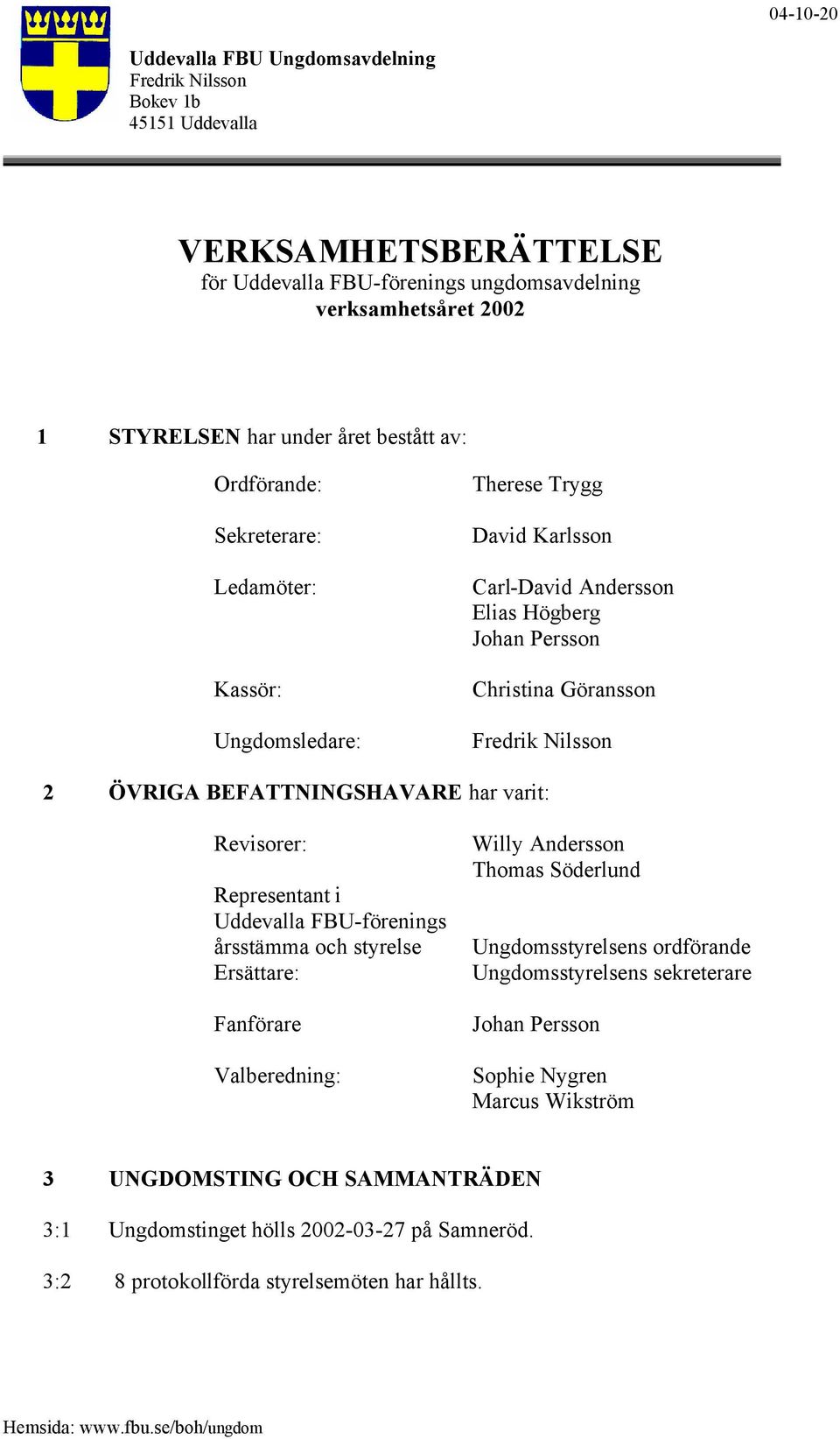 Representant i Uddevalla FBU-förenings årsstämma och styrelse Ersättare: Fanförare Valberedning: Willy Andersson Thomas Söderlund Ungdomsstyrelsens ordförande