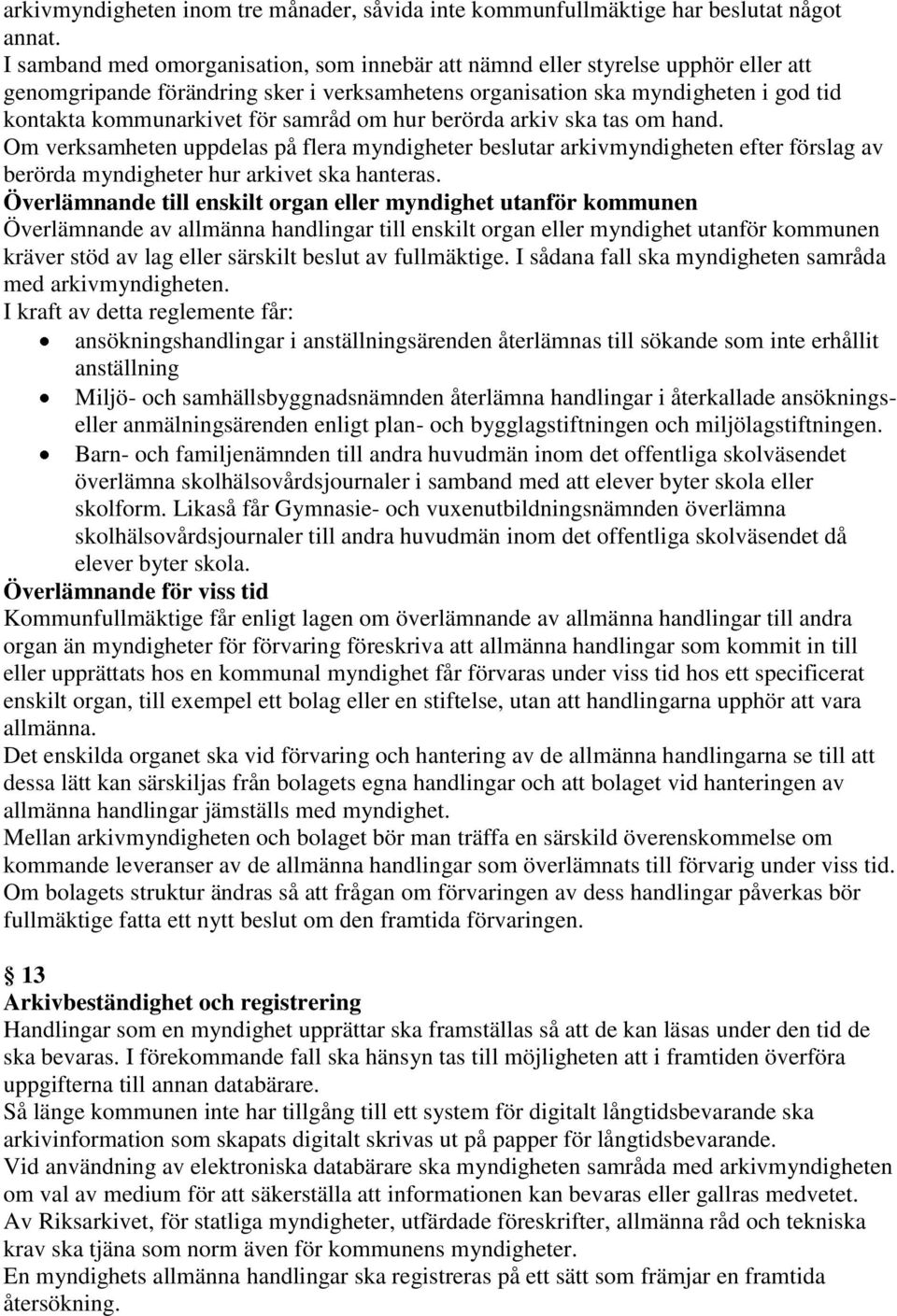 samråd om hur berörda arkiv ska tas om hand. Om verksamheten uppdelas på flera myndigheter beslutar arkivmyndigheten efter förslag av berörda myndigheter hur arkivet ska hanteras.