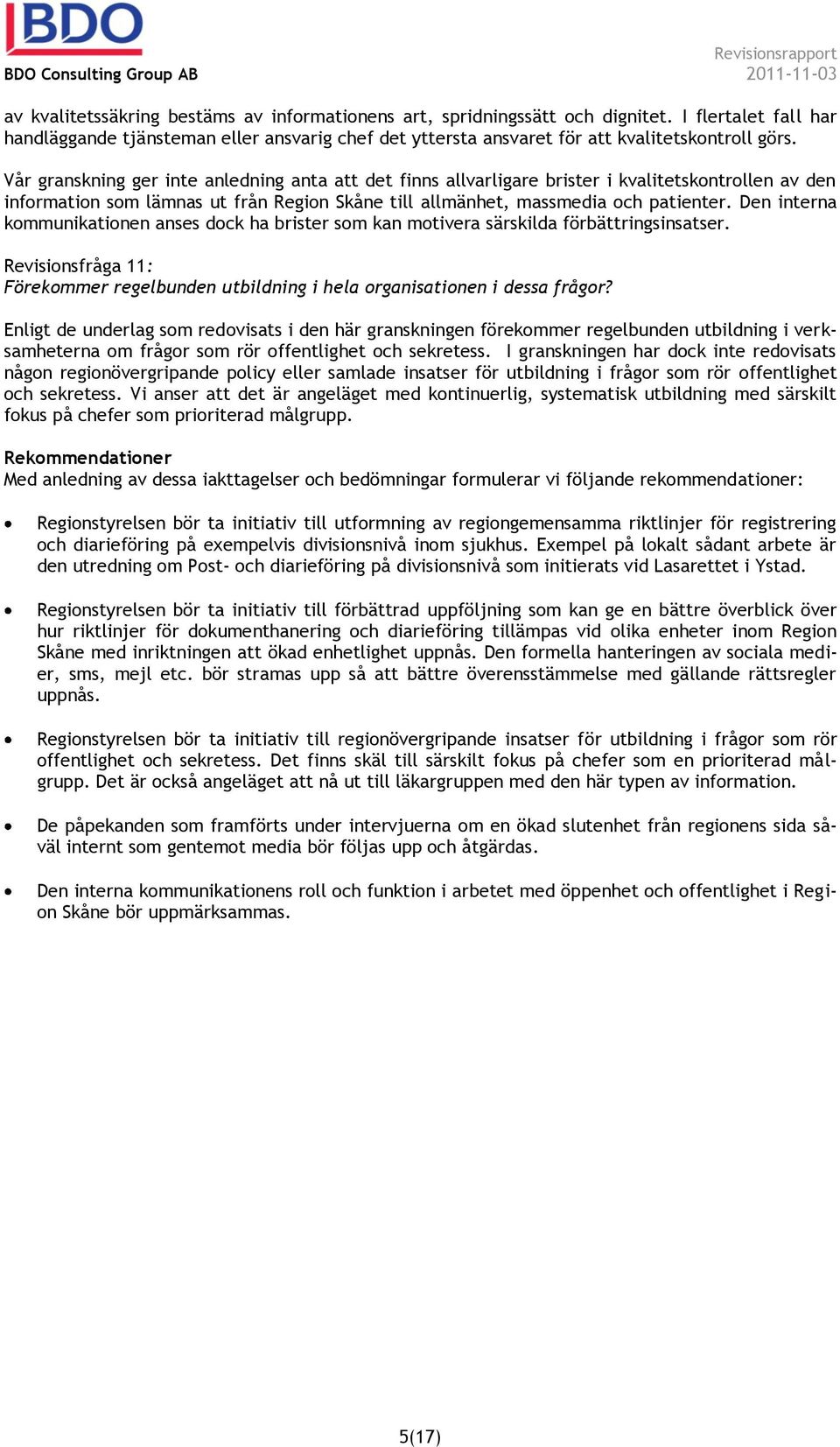 Den interna kommunikationen anses dock ha brister som kan motivera särskilda förbättringsinsatser. Revisionsfråga 11: Förekommer regelbunden utbildning i hela organisationen i dessa frågor?