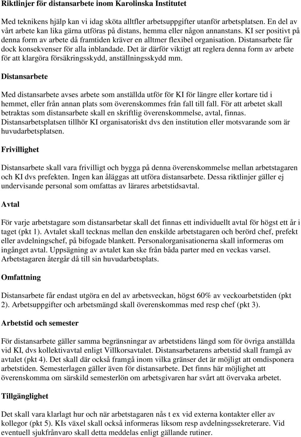 Distansarbete får dock konsekvenser för alla inblandade. Det är därför viktigt att reglera denna form av arbete för att klargöra försäkringsskydd, anställningsskydd mm.