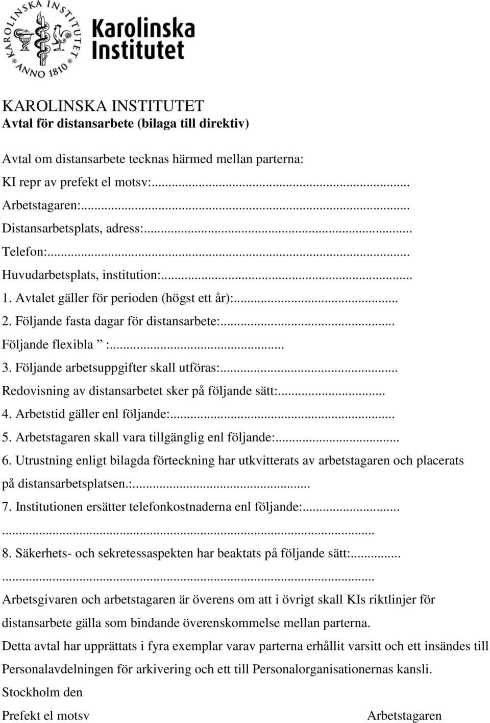 Följande arbetsuppgifter skall utföras:... Redovisning av distansarbetet sker på följande sätt:... 4. Arbetstid gäller enl följande:... 5. Arbetstagaren skall vara tillgänglig enl följande:... 6.