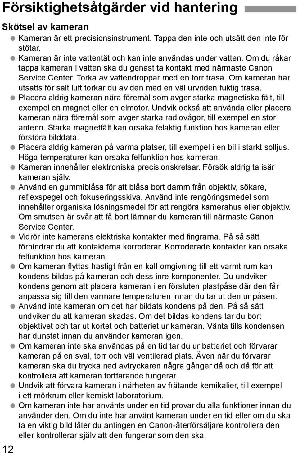 Om kameran har utsatts för salt luft torkar du av den med en väl urvriden fuktig trasa. Placera aldrig kameran nära föremål som avger starka magnetiska fält, till exempel en magnet eller en elmotor.