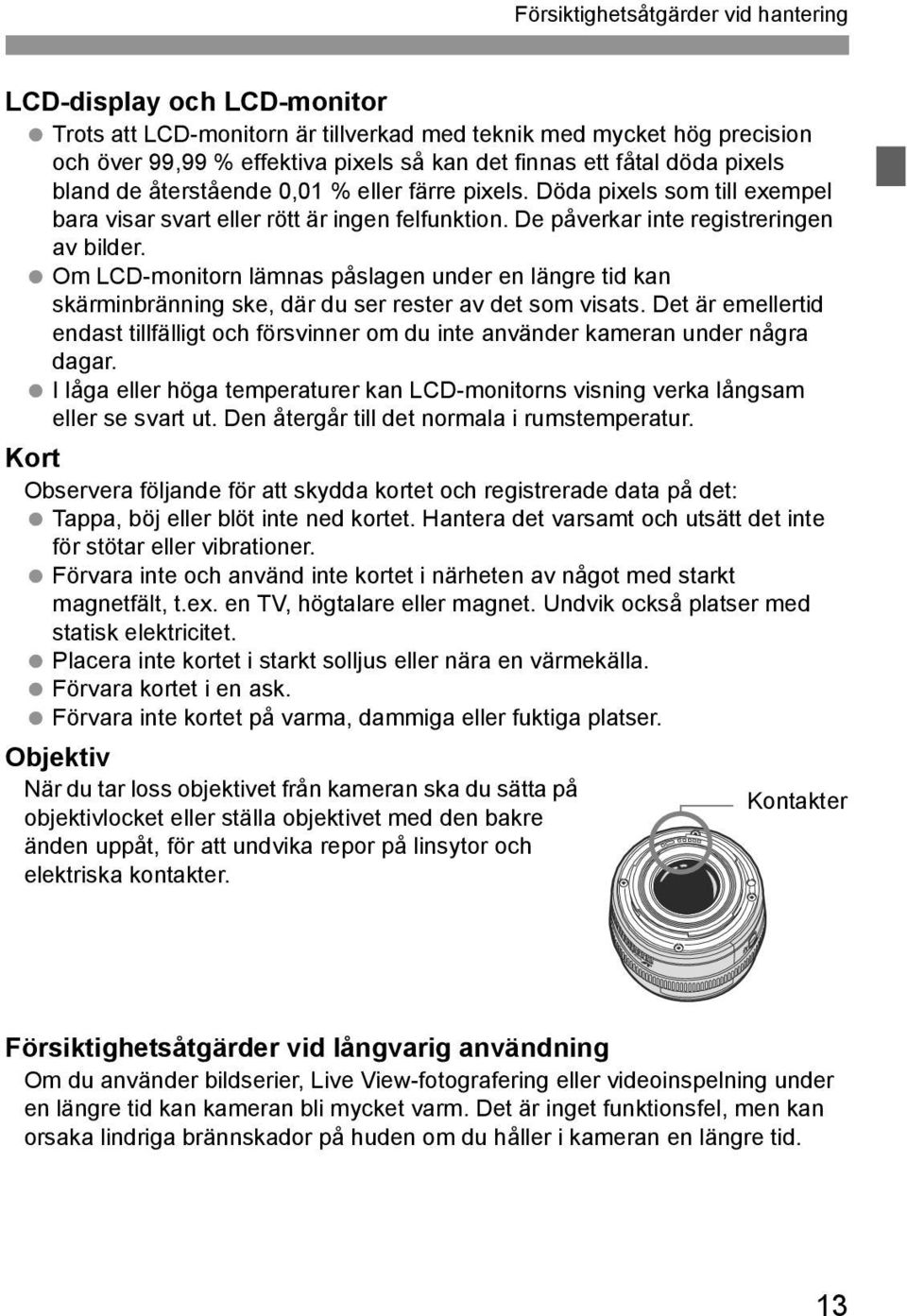 Om LCD-monitorn lämnas påslagen under en längre tid kan skärminbränning ske, där du ser rester av det som visats.