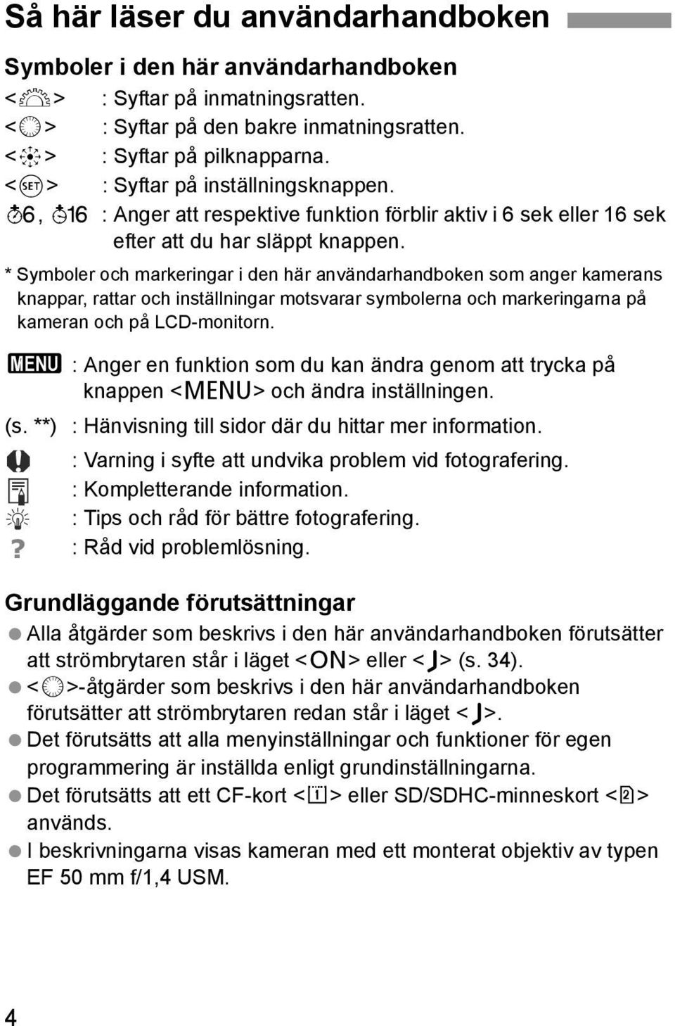 * Symboler och markeringar i den här användarhandboken som anger kamerans knappar, rattar och inställningar motsvarar symbolerna och markeringarna på kameran och på LCD-monitorn.