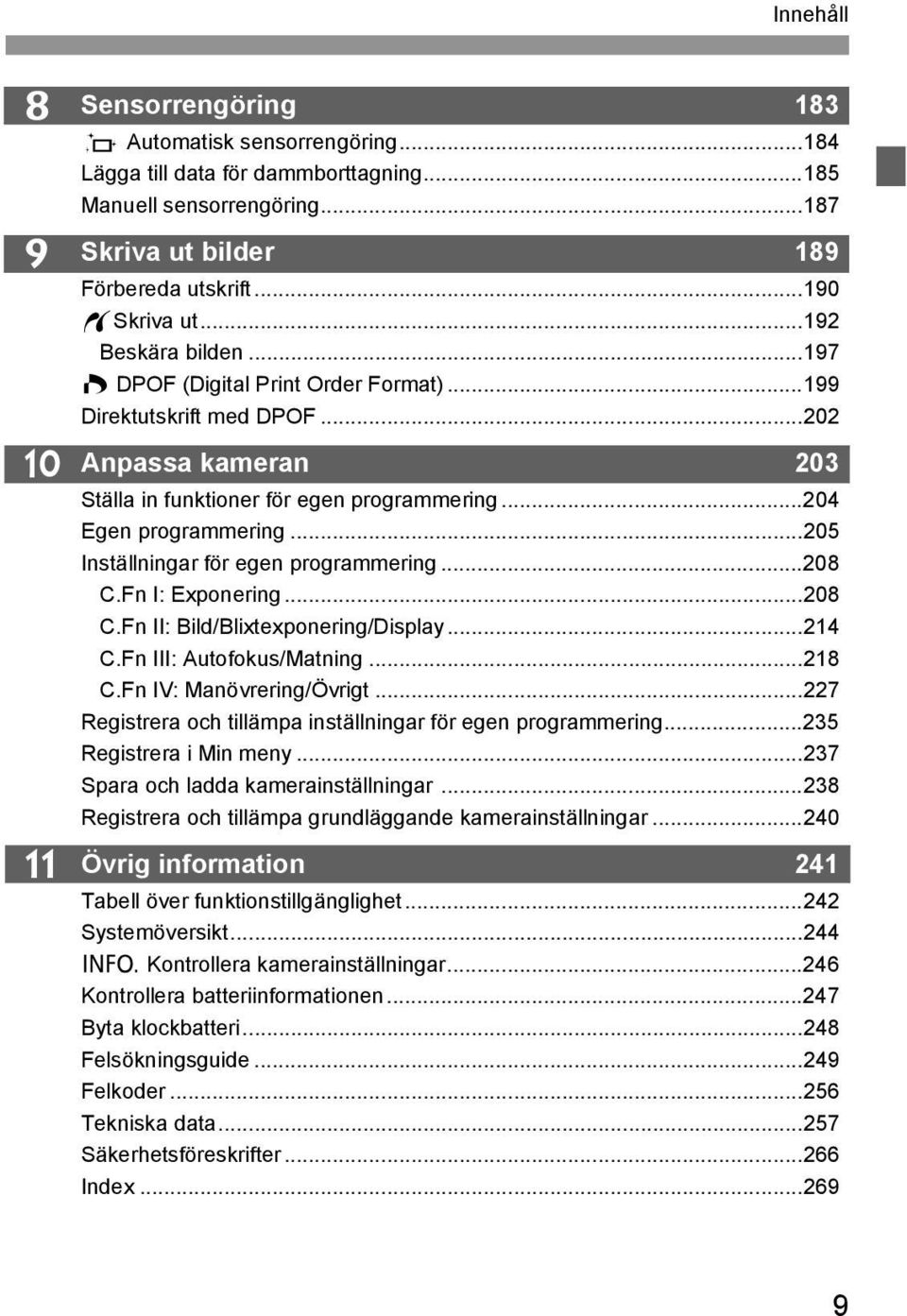 ..204 Egen programmering...205 Inställningar för egen programmering...208 C.Fn I: Exponering...208 C.Fn II: Bild/Blixtexponering/Display...214 C.Fn III: Autofokus/Matning...218 C.