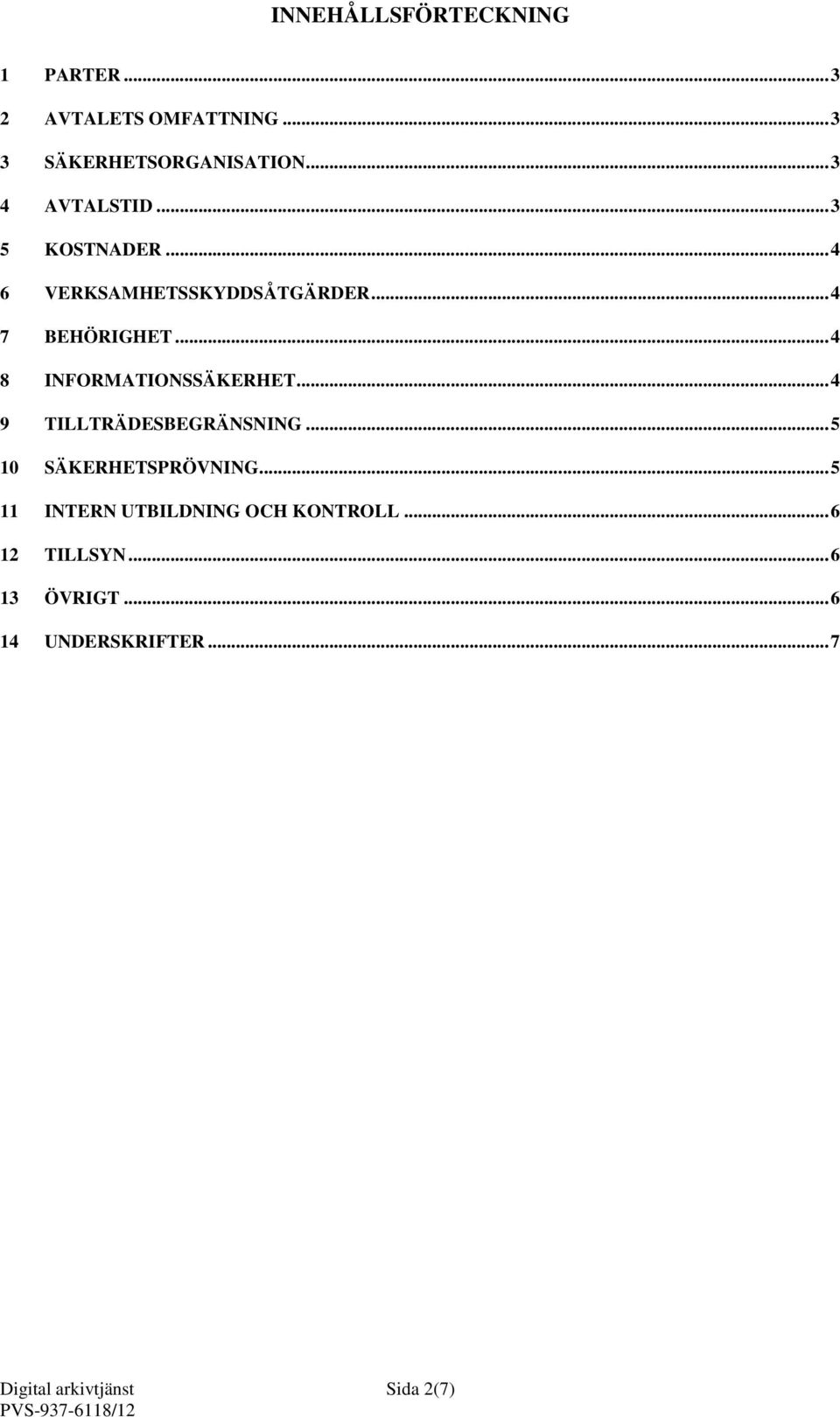 .. 4 8 INFORMATIONSSÄKERHET... 4 9 TILLTRÄDESBEGRÄNSNING... 5 10 SÄKERHETSPRÖVNING.