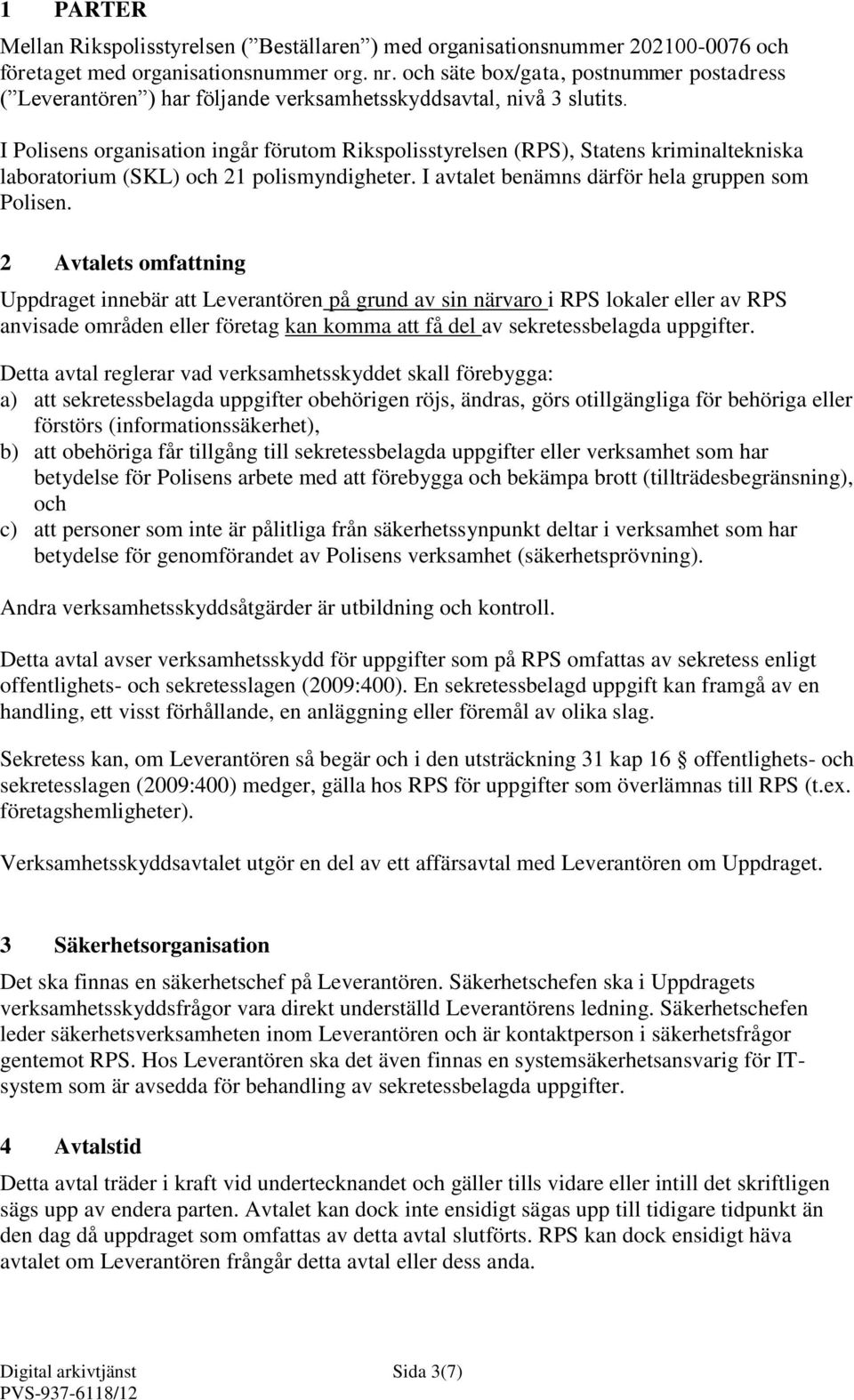 I Polisens organisation ingår förutom Rikspolisstyrelsen (RPS), Statens kriminaltekniska laboratorium (SKL) och 21 polismyndigheter. I avtalet benämns därför hela gruppen som Polisen.