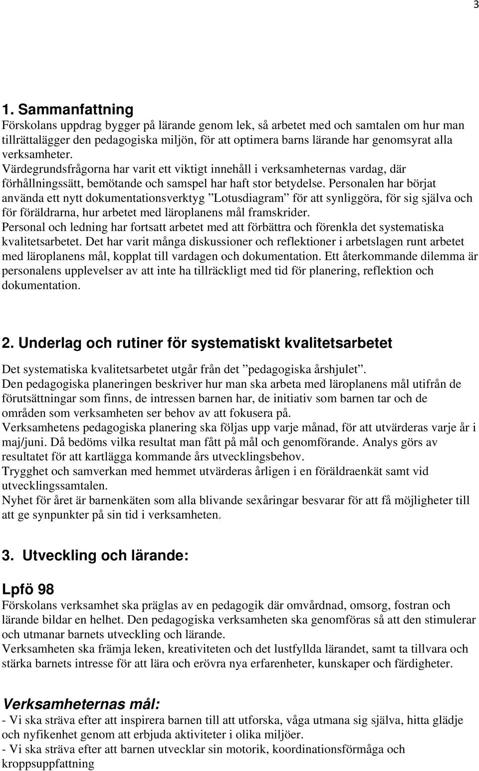 Personalen har börjat använda ett nytt dokumentationsverktyg Lotusdiagram för att synliggöra, för sig själva och för föräldrarna, hur arbetet med läroplanens mål framskrider.