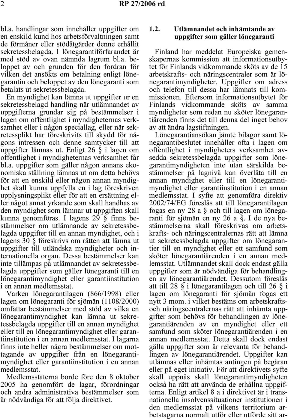 En myndighet kan lämna ut uppgifter ur en sekretessbelagd handling när utlämnandet av uppgifterna grundar sig på bestämmelser i lagen om offentlighet i myndigheternas verksamhet eller i någon