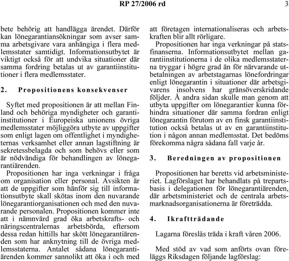 Propositionens konsekvenser Syftet med propositionen är att mellan Finland och behöriga myndigheter och garantiinstitutioner i Europeiska unionens övriga medlemsstater möjliggöra utbyte av uppgifter