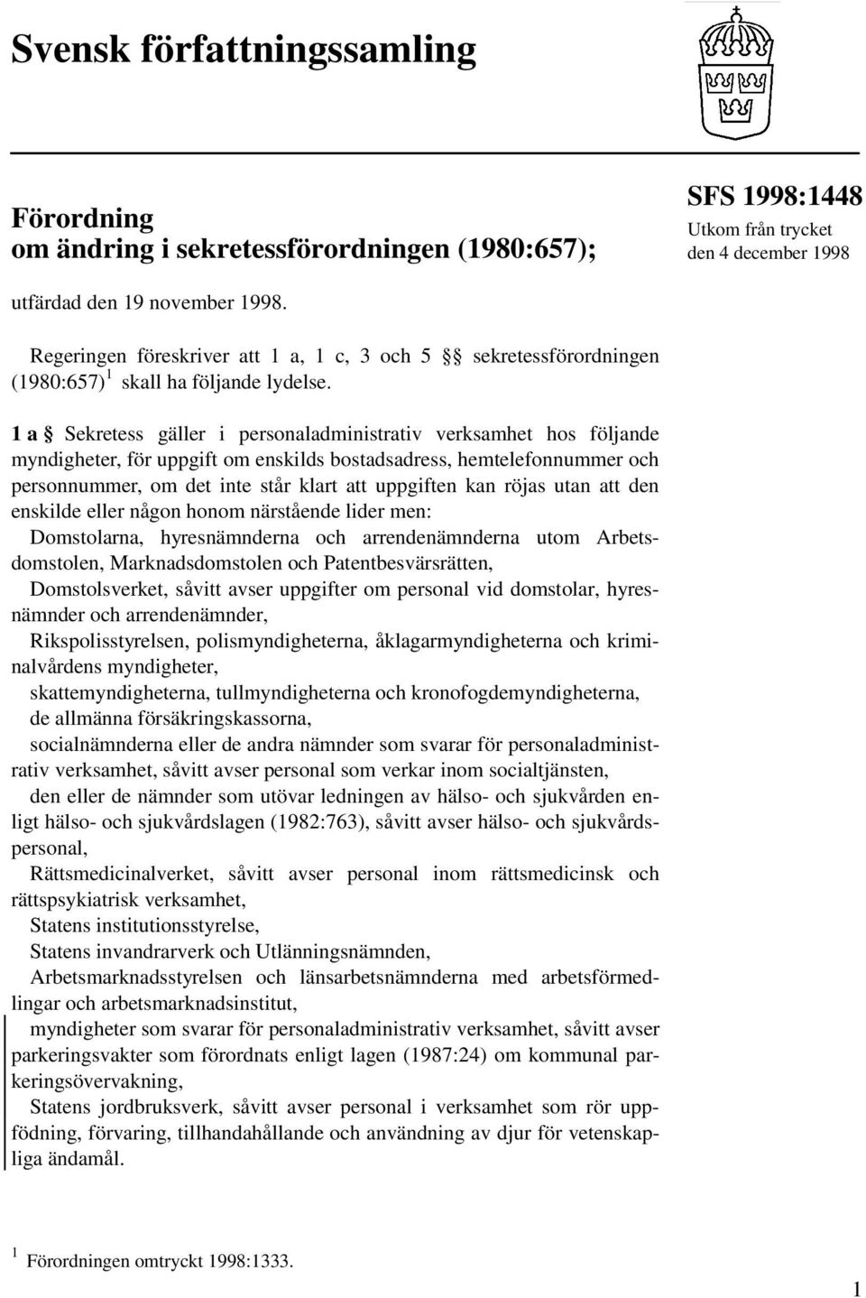 1 a Sekretess gäller i personaladministrativ verksamhet hos följande myndigheter, för uppgift om enskilds bostadsadress, hemtelefonnummer och personnummer, om det inte står klart att uppgiften kan