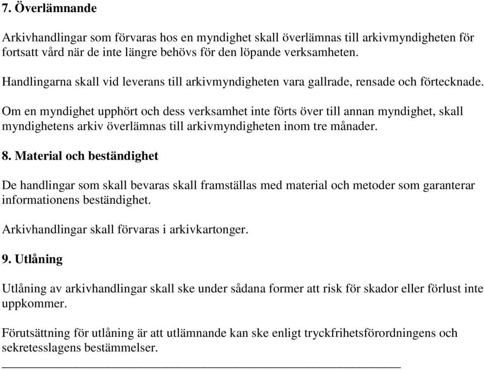 Om en myndighet upphört och dess verksamhet inte förts över till annan myndighet, skall myndighetens arkiv överlämnas till arkivmyndigheten inom tre månader. 8.