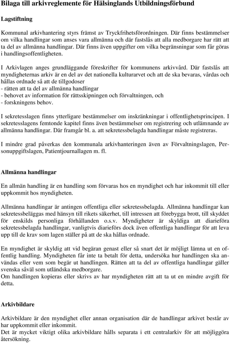 Där finns även uppgifter om vilka begränsningar som får göras i handlingsoffentligheten. I Arkivlagen anges grundläggande föreskrifter för kommunens arkivvård.