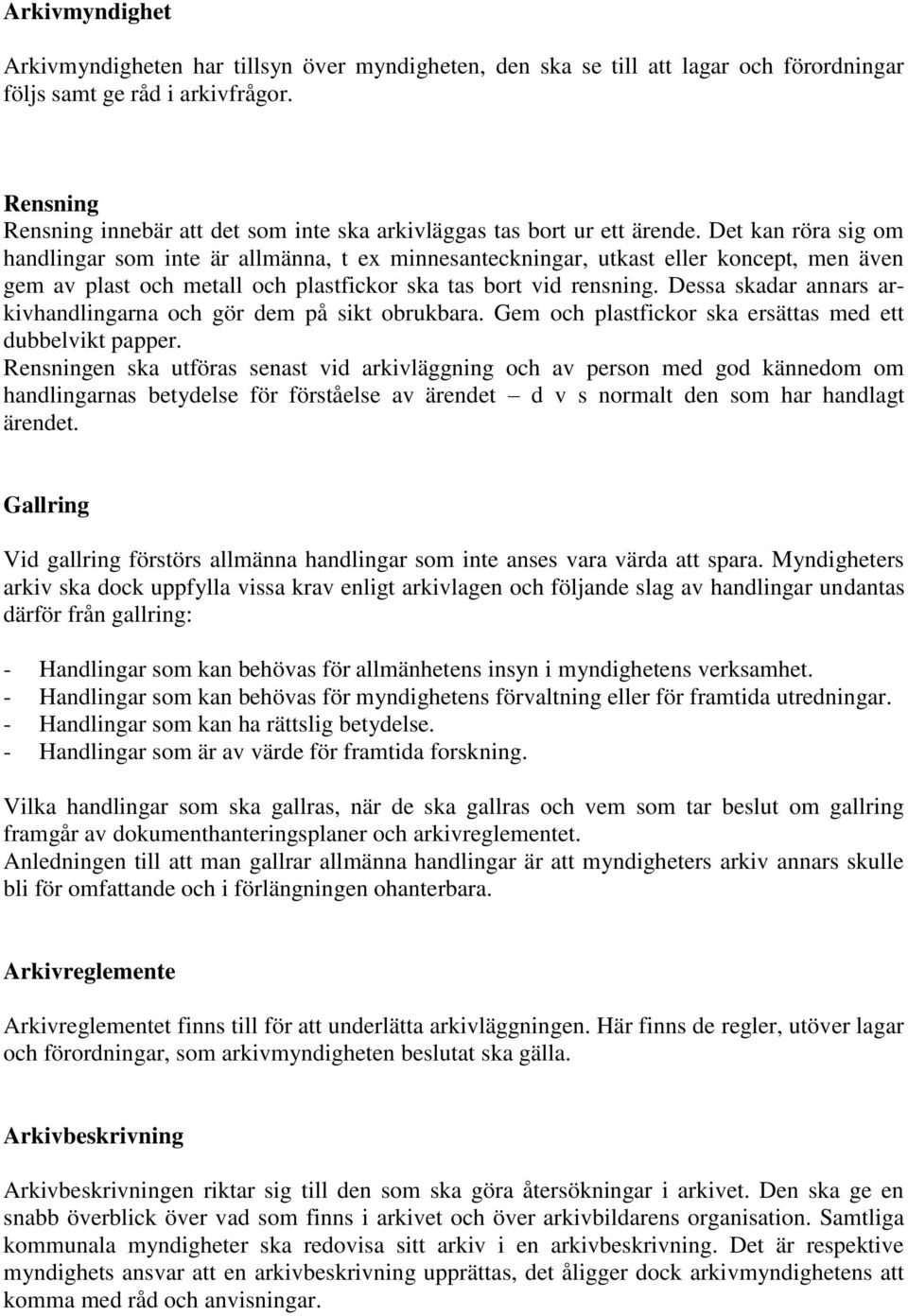 Det kan röra sig om handlingar som inte är allmänna, t ex minnesanteckningar, utkast eller koncept, men även gem av plast och metall och plastfickor ska tas bort vid rensning.