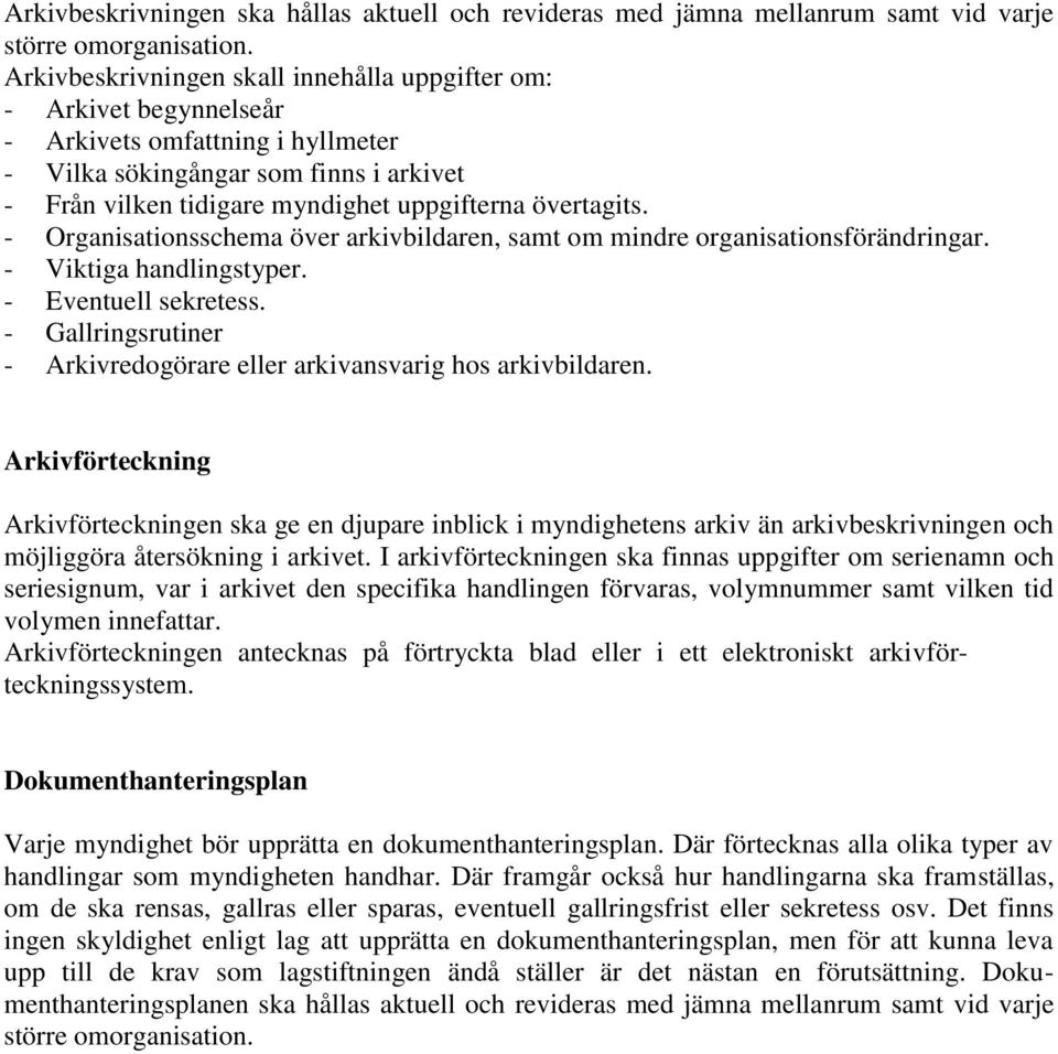 övertagits. - Organisationsschema över arkivbildaren, samt om mindre organisationsförändringar. - Viktiga handlingstyper. - Eventuell sekretess.