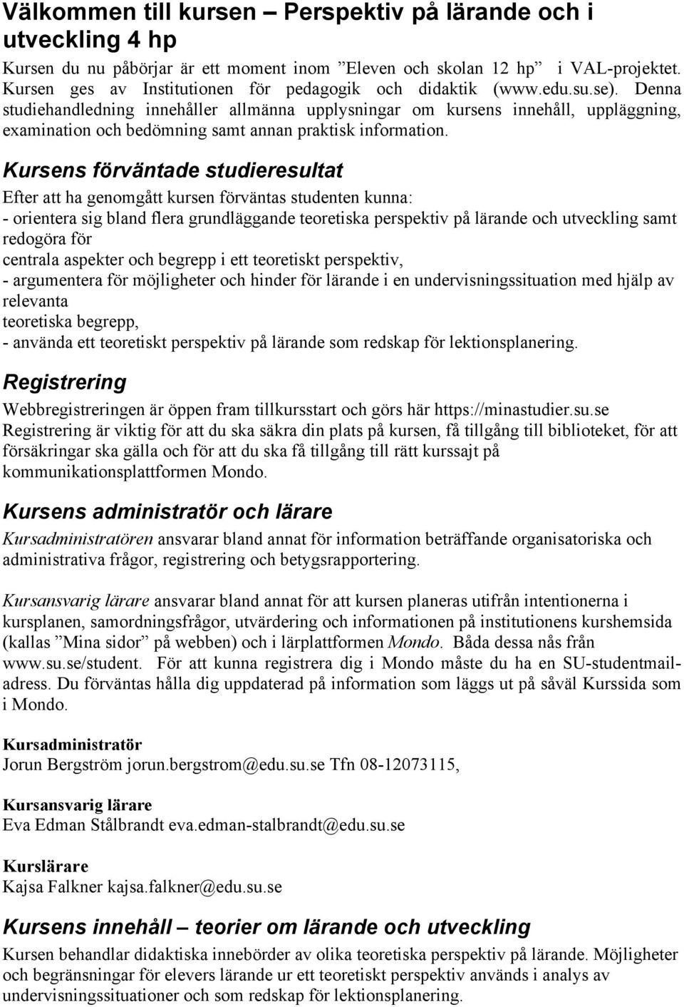 Kursens förväntade studieresultat Efter att ha genomgått kursen förväntas studenten kunna: - orientera sig bland flera grundläggande teoretiska perspektiv på lärande och utveckling samt redogöra för