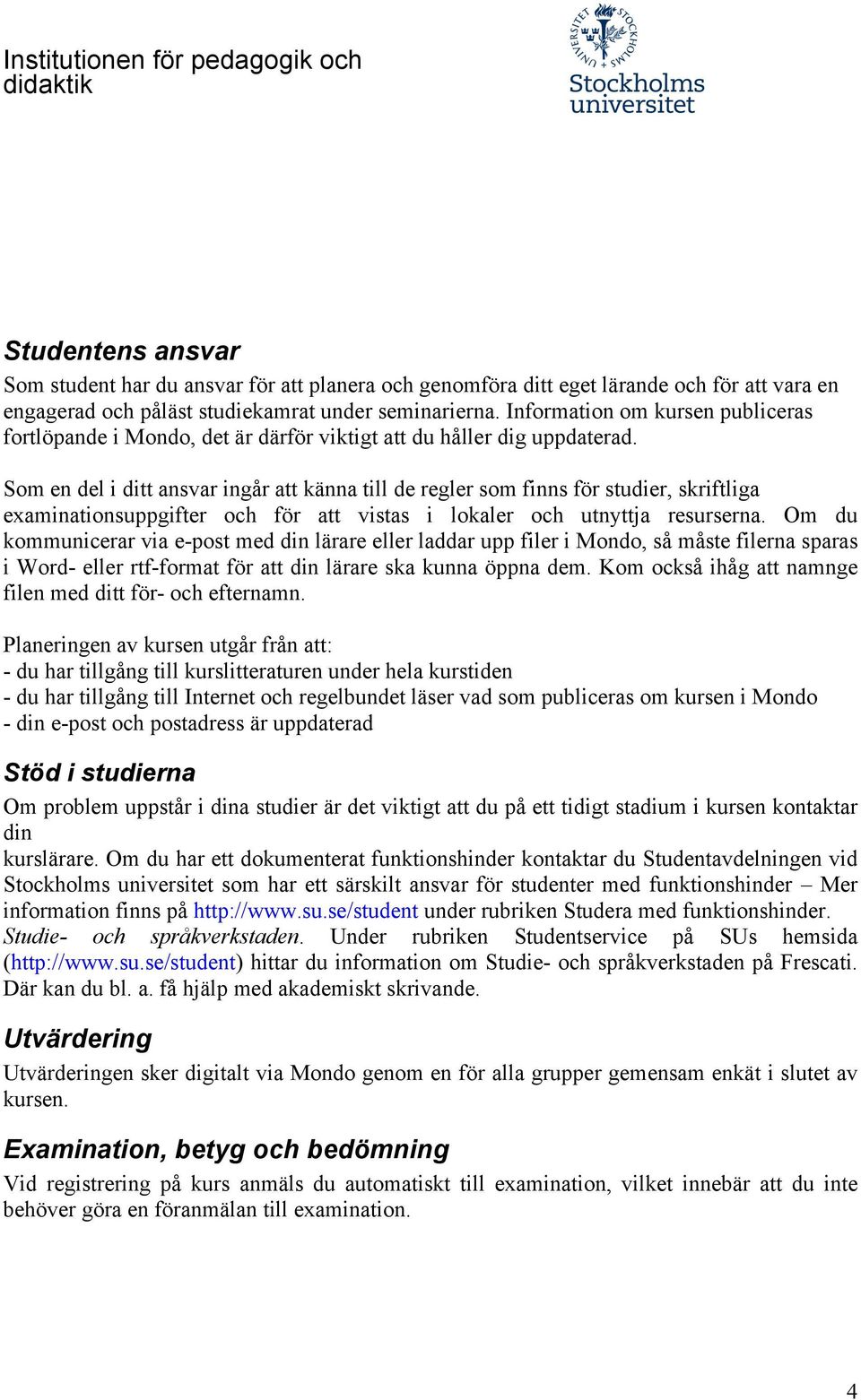 Som en del i ditt ansvar ingår att känna till de regler som finns för studier, skriftliga examinationsuppgifter och för att vistas i lokaler och utnyttja resurserna.