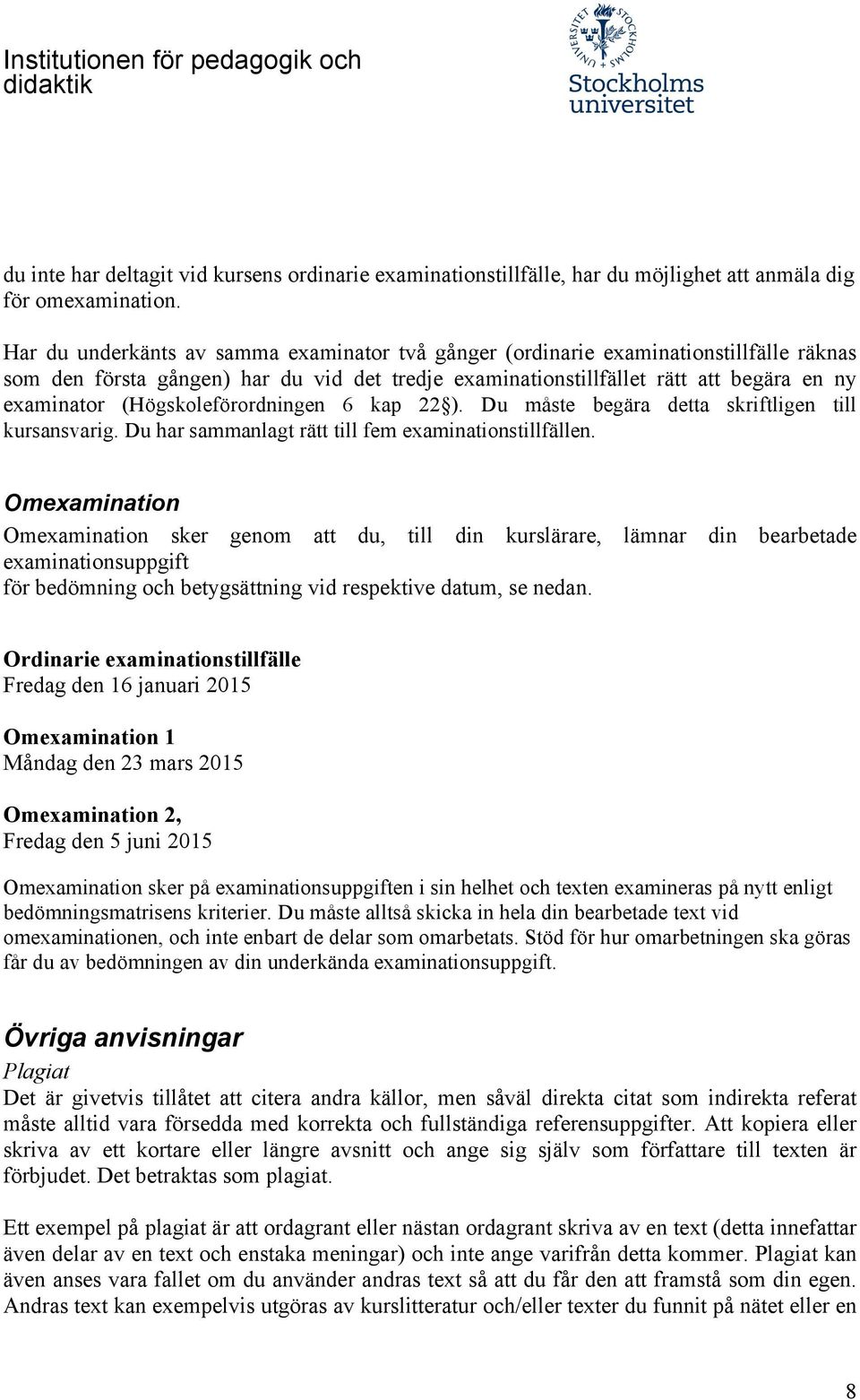 (Högskoleförordningen 6 kap 22 ). Du måste begära detta skriftligen till kursansvarig. Du har sammanlagt rätt till fem examinationstillfällen.