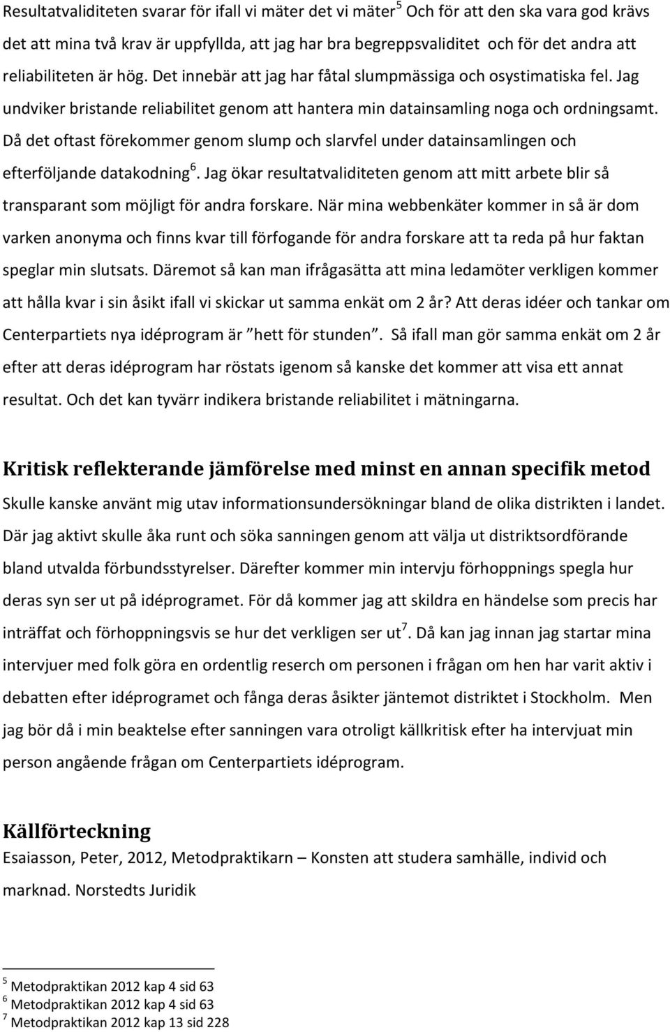 Då det oftast förekommer genom slump och slarvfel under datainsamlingen och efterföljande datakodning 6.