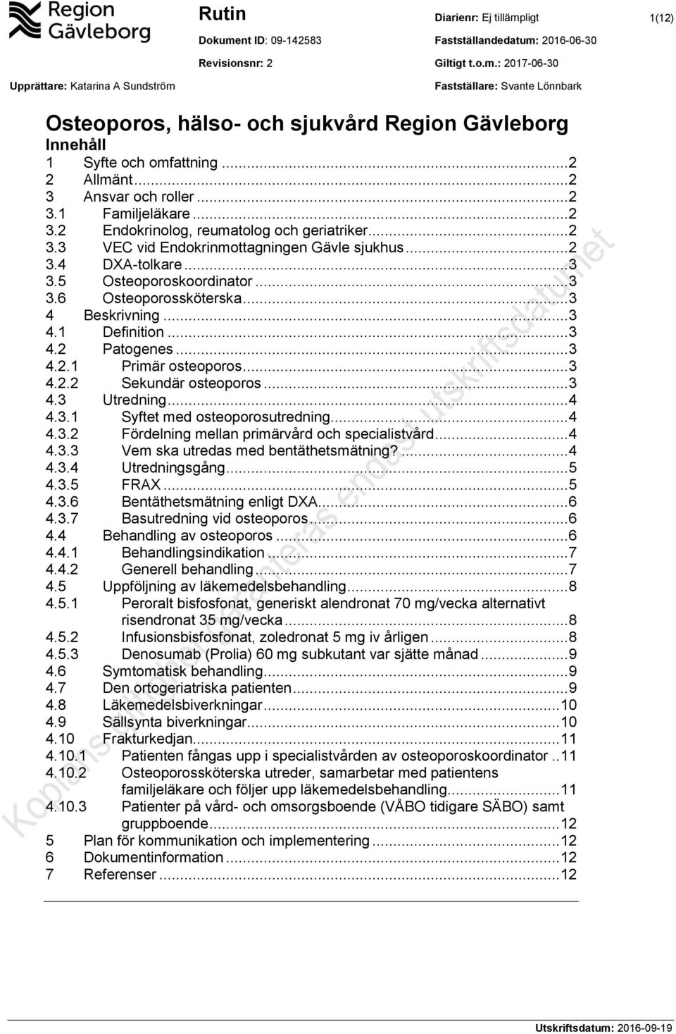 5 Osteoporoskoordinator... 3 3.6 Osteoporossköterska... 3 4 Beskrivning... 3 4.1 Definition... 3 4.2 Patogenes... 3 4.2.1 Primär osteoporos... 3 4.2.2 Sekundär osteoporos... 3 4.3 Utredning... 4 4.3.1 Syftet med osteoporosutredning.