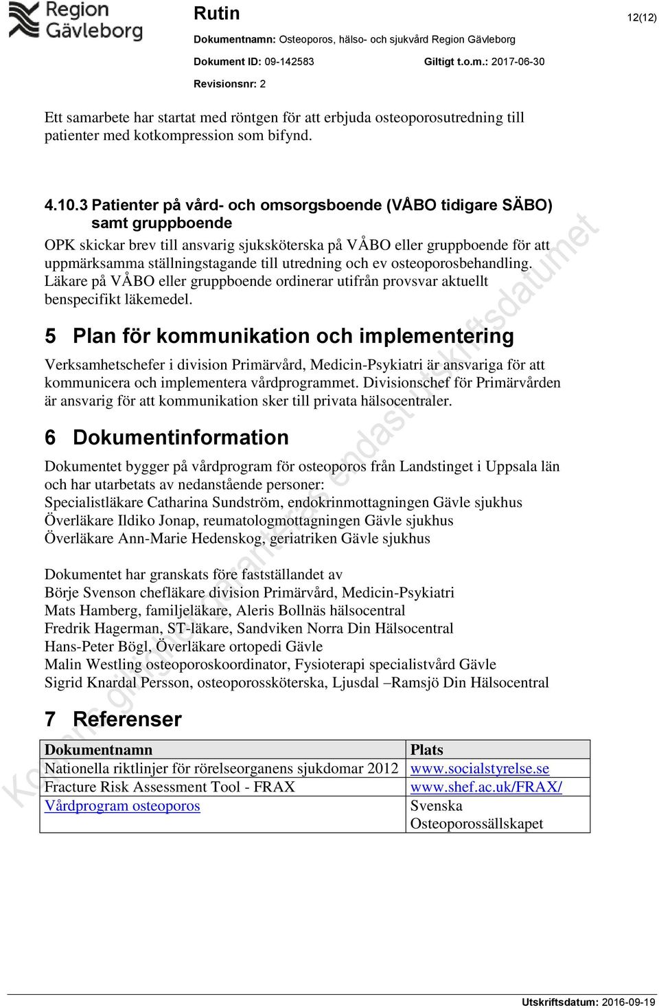 utredning och ev osteoporosbehandling. Läkare på VÅBO eller gruppboende ordinerar utifrån provsvar aktuellt benspecifikt läkemedel.